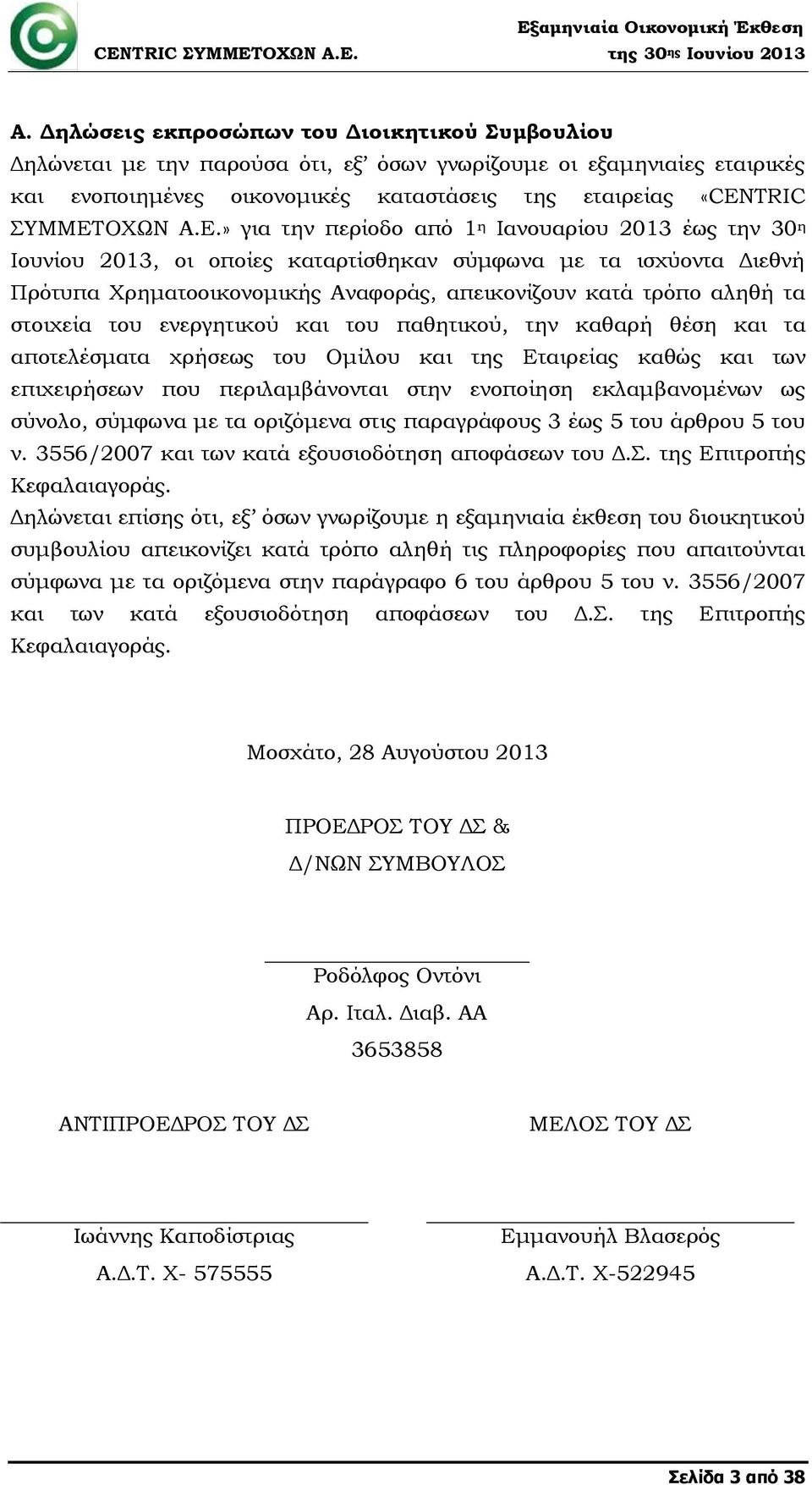 στοιχεία του ενεργητικού και του παθητικού, την καθαρή θέση και τα αποτελέσματα χρήσεως του Ομίλου και της Εταιρείας καθώς και των επιχειρήσεων που περιλαμβάνονται στην ενοποίηση εκλαμβανομένων ως