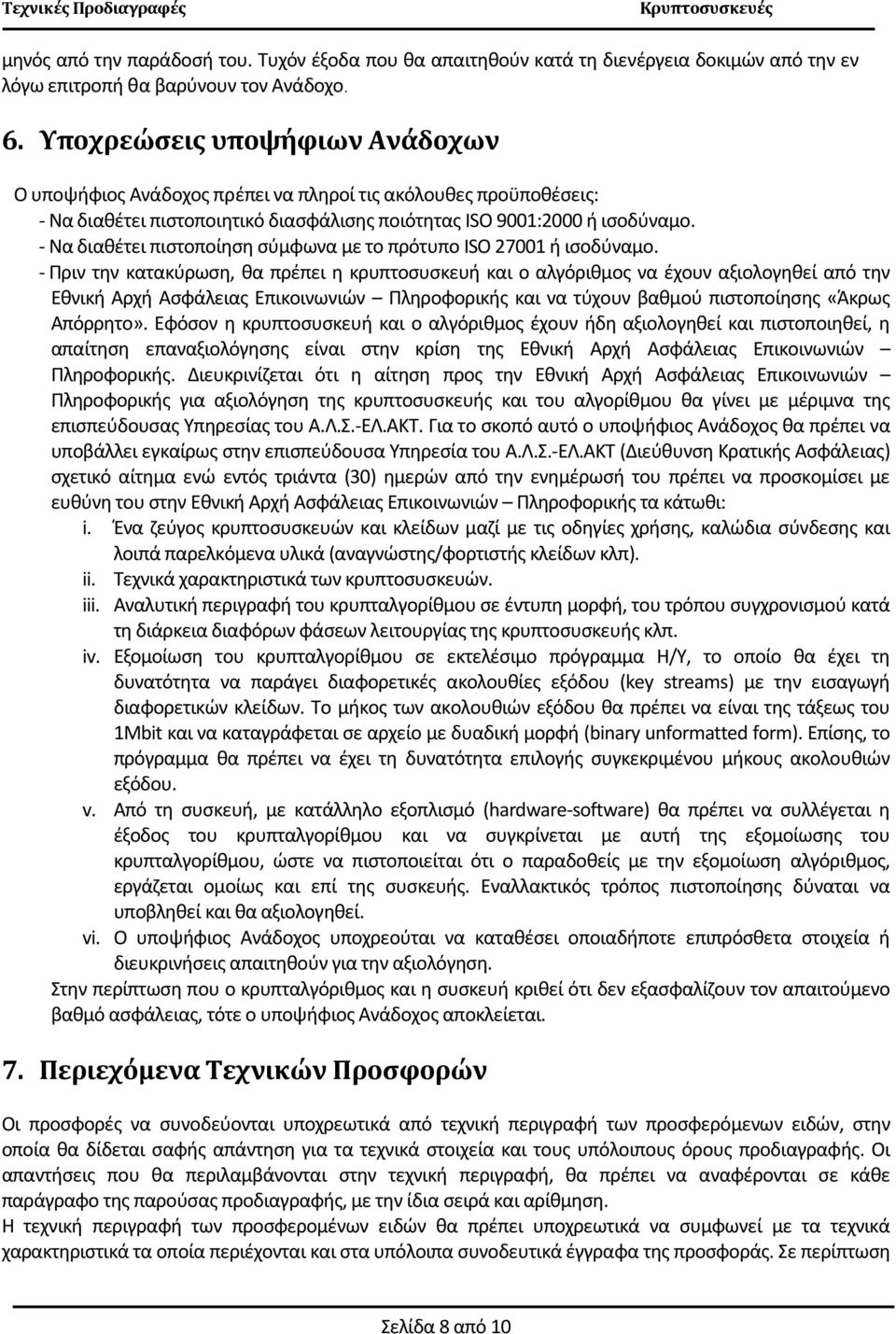 - Να διαθέτει πιστοποίηση σύμφωνα με το πρότυπο ISO 27001 ή ισοδύναμο.