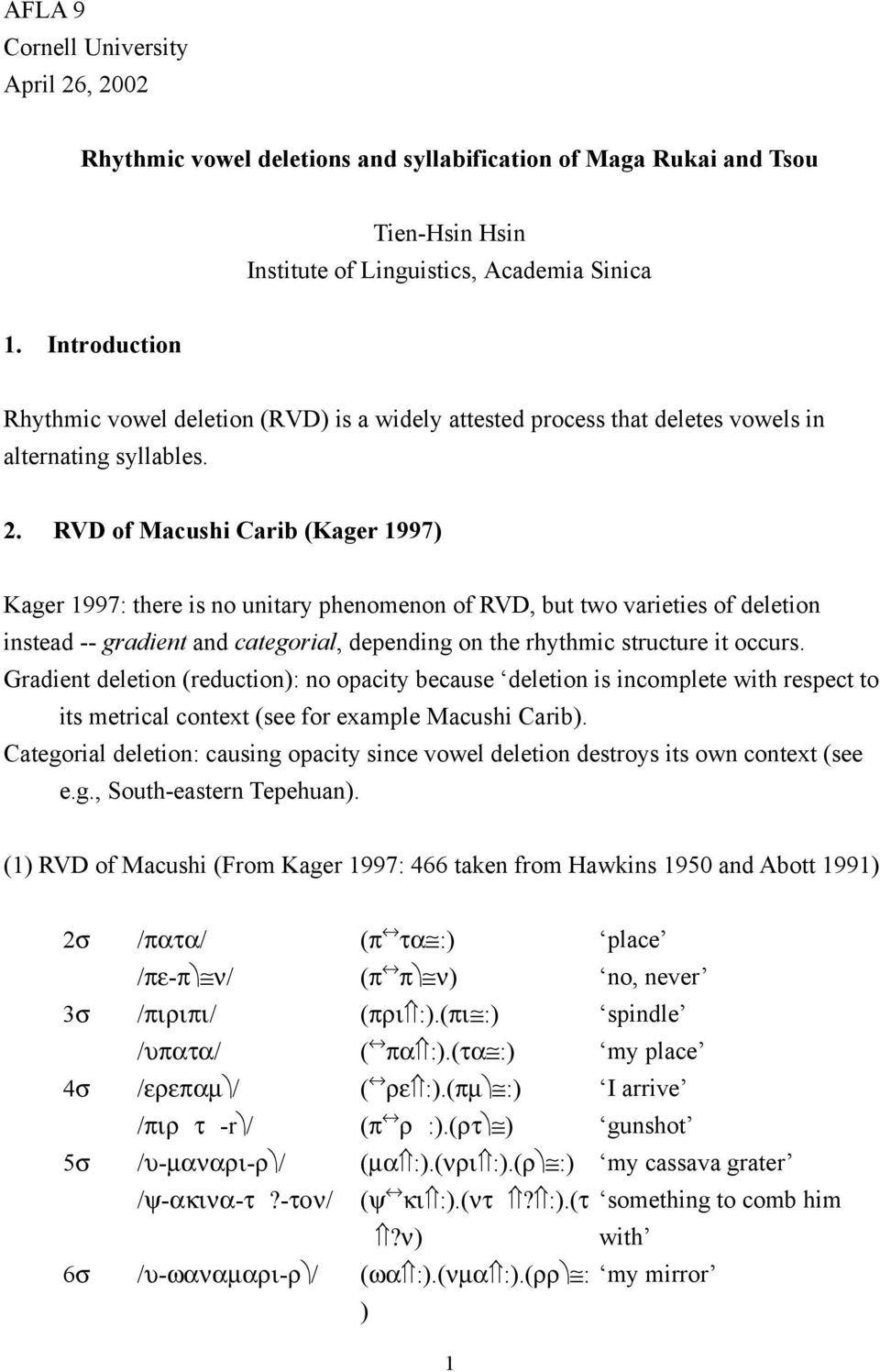 RVD of Macushi Carib (Kager 1997) Kager 1997: there is no unitary phenomenon of RVD, but two varieties of deletion instead -- gradient and categorial, depending on the rhythmic structure it occurs.
