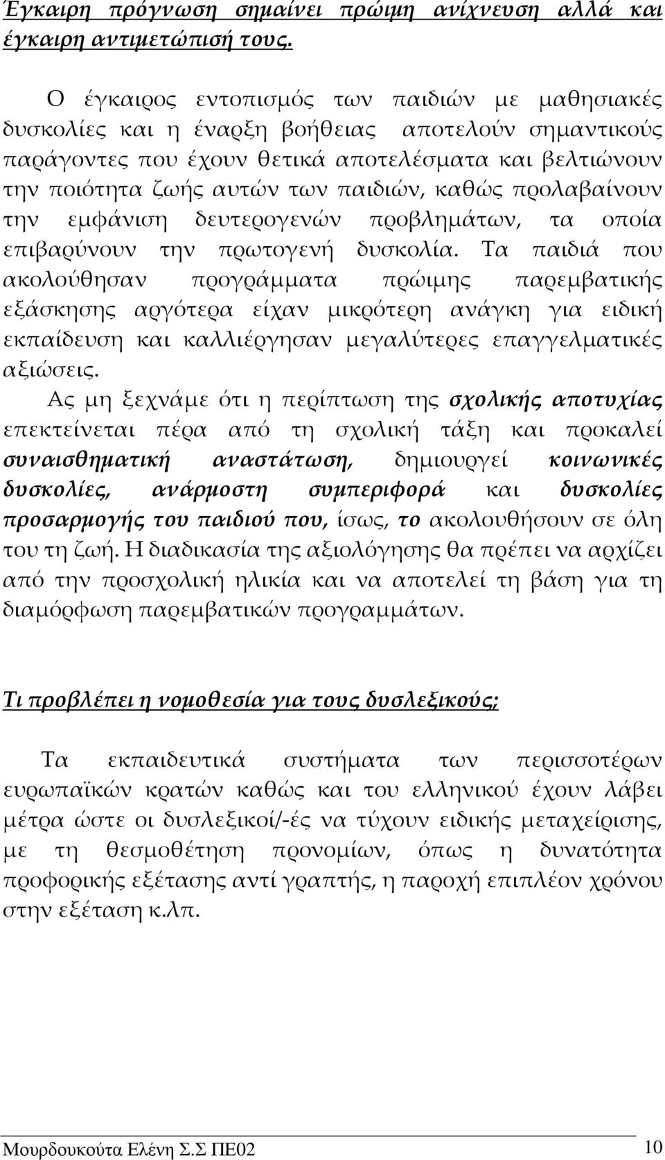 καθώς προλαβαίνουν την εμφάνιση δευτερογενών προβλημάτων, τα οποία επιβαρύνουν την πρωτογενή δυσκολία.