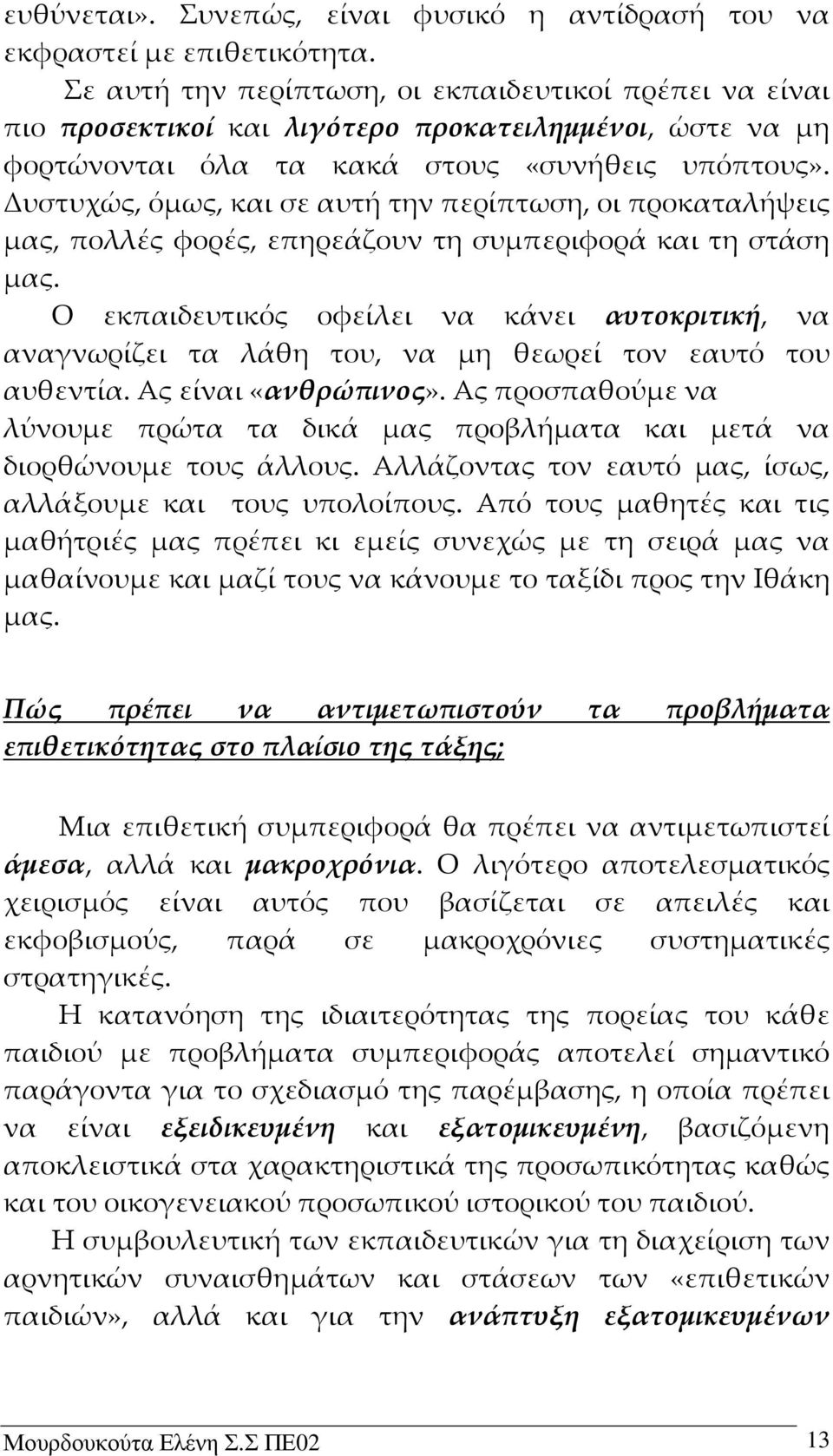 Δυστυχώς, όμως, και σε αυτή την περίπτωση, οι προκαταλήψεις μας, πολλές φορές, επηρεάζουν τη συμπεριφορά και τη στάση μας.