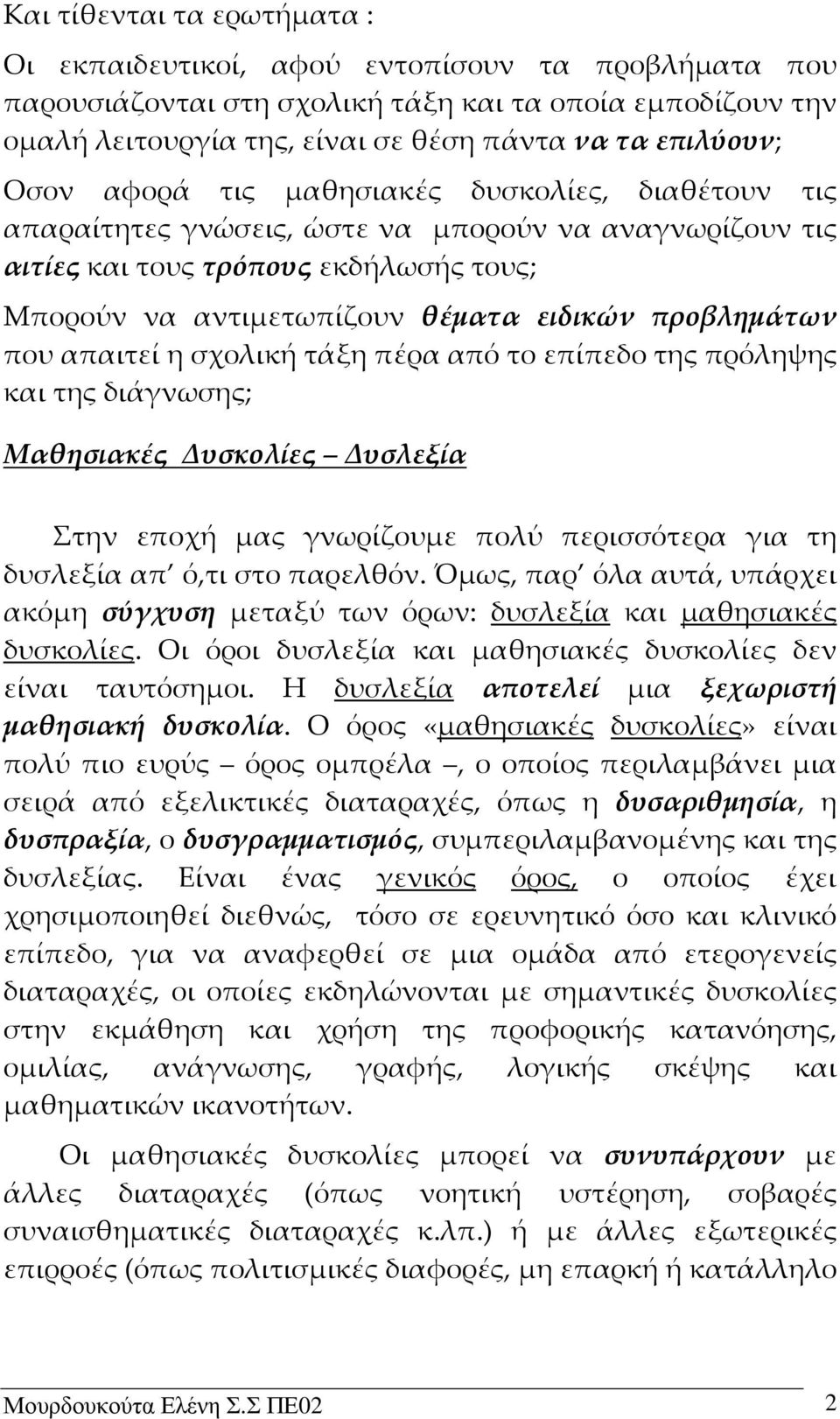 προβλημάτων που απαιτεί η σχολική τάξη πέρα από το επίπεδο της πρόληψης και της διάγνωσης; Μαθησιακές Δυσκολίες Δυσλεξία Στην εποχή μας γνωρίζουμε πολύ περισσότερα για τη δυσλεξία απ ό,τι στο