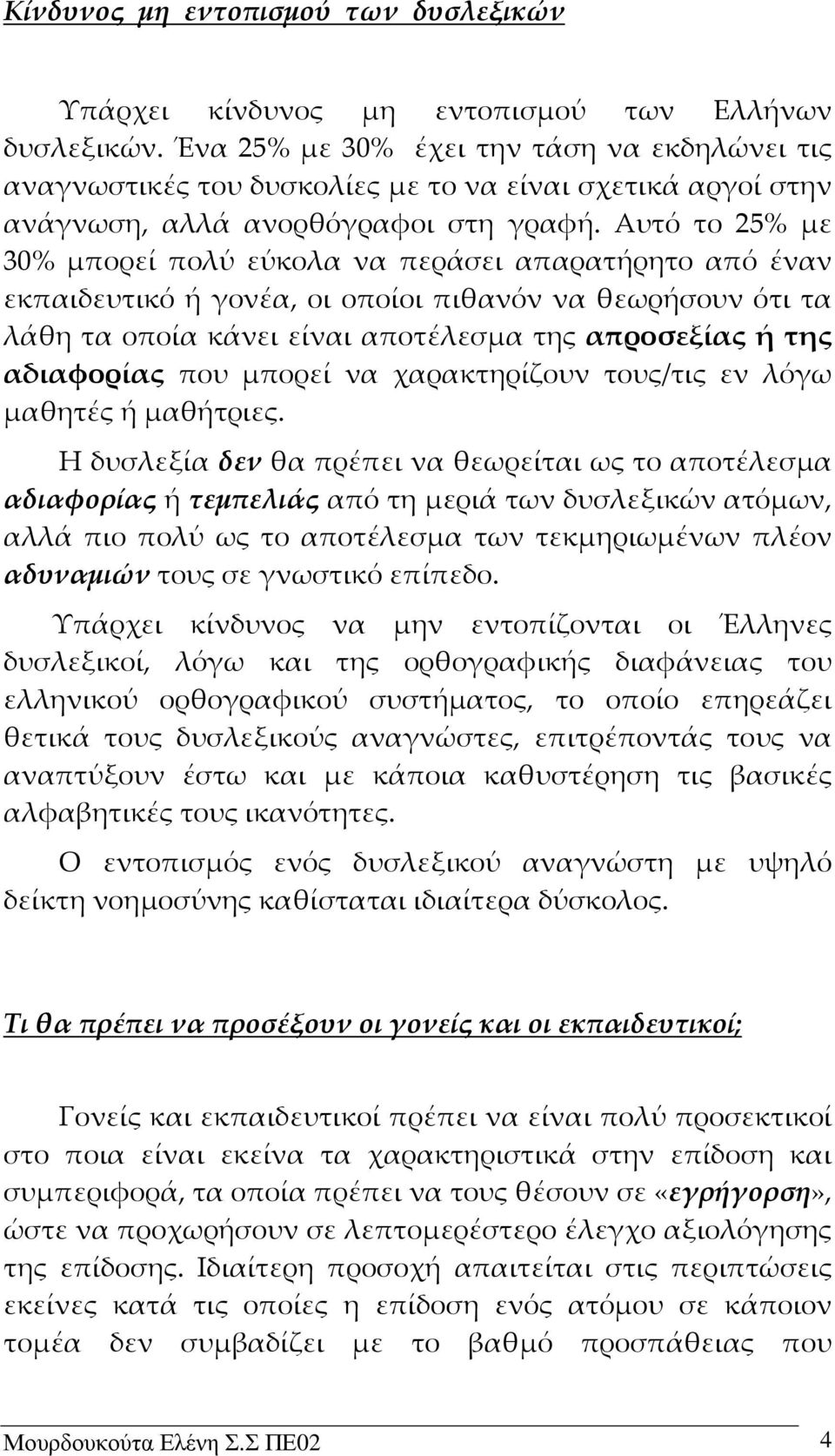 Αυτό το 25% με 30% μπορεί πολύ εύκολα να περάσει απαρατήρητο από έναν εκπαιδευτικό ή γονέα, οι οποίοι πιθανόν να θεωρήσουν ότι τα λάθη τα οποία κάνει είναι αποτέλεσμα της απροσεξίας ή της αδιαφορίας