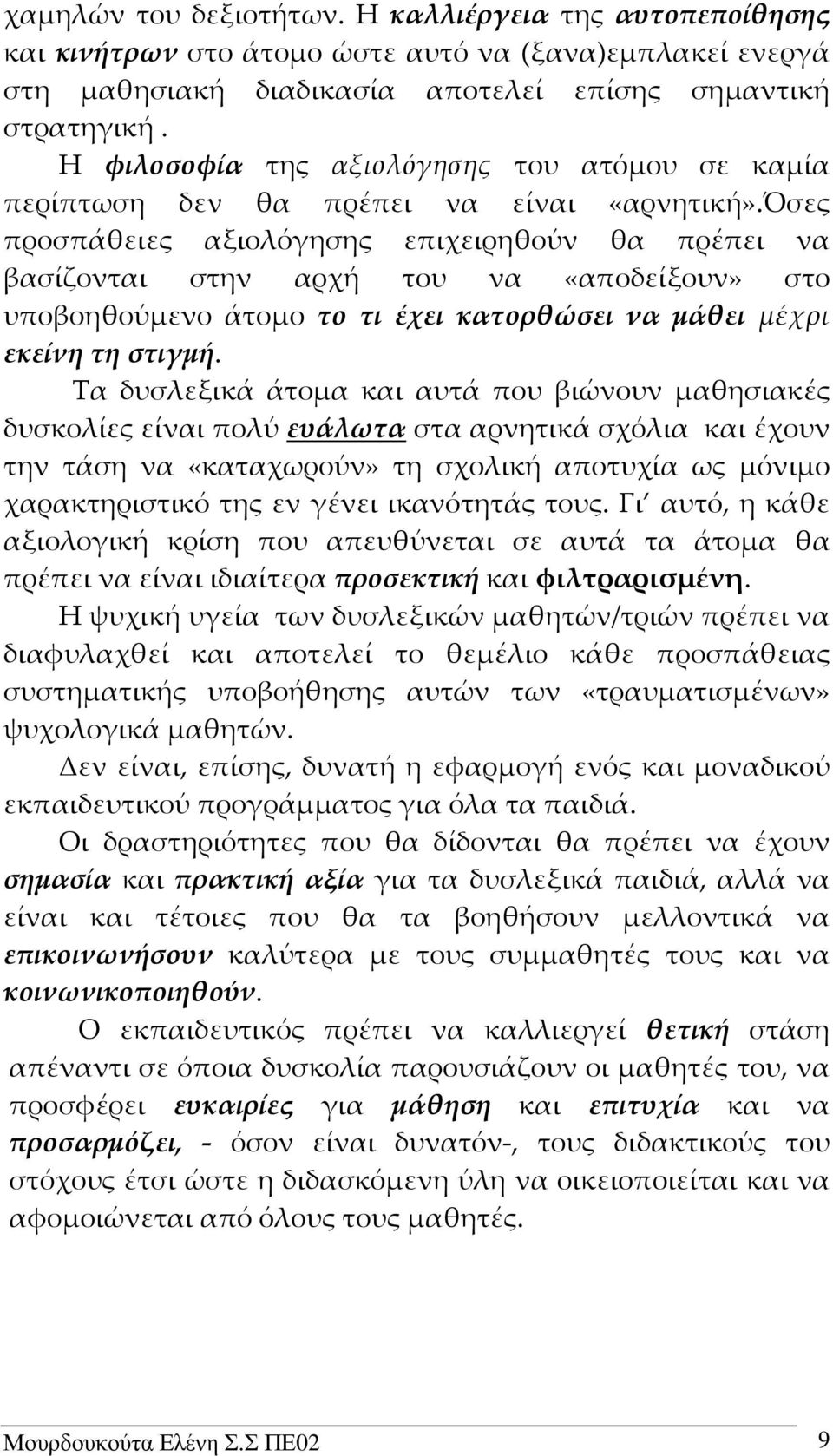 όσες προσπάθειες αξιολόγησης επιχειρηθούν θα πρέπει να βασίζονται στην αρχή του να «αποδείξουν» στο υποβοηθούμενο άτομο το τι έχει κατορθώσει να μάθει μέχρι εκείνη τη στιγμή.