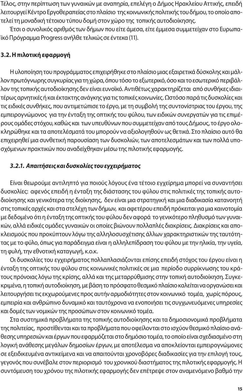 Η πιλοτική εφαρμογή Η υλοποίηση του προγράμματος επιχειρήθηκε στο πλαίσιο μιας εξαιρετικά δύσκολης και μάλλον πρωτόγνωρης συγκυρίας για τη χώρα, όπου τόσο το εξωτερικό, όσο και το εσωτερικό