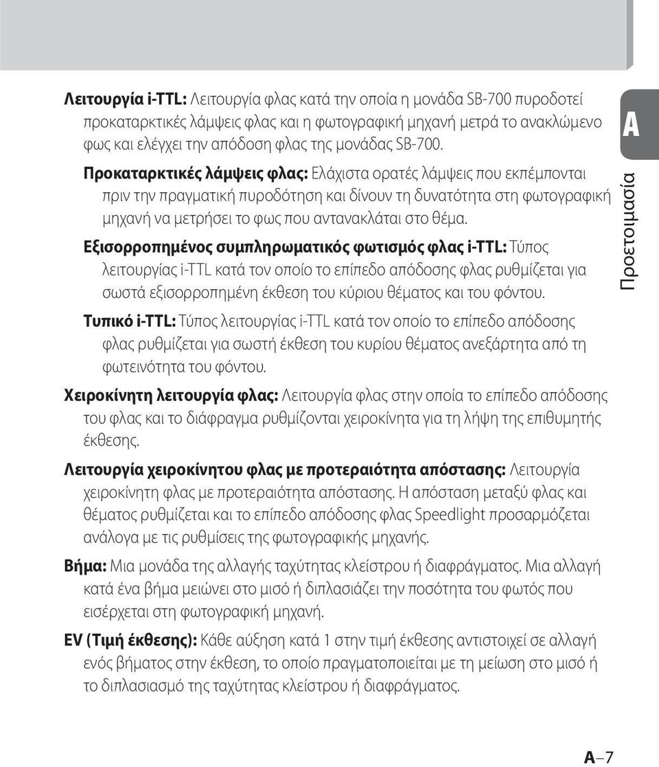 Προκαταρκτικές λάμψεις φλας: Ελάχιστα ορατές λάμψεις που εκπέμπονται πριν την πραγματική πυροδότηση και δίνουν τη δυνατότητα στη φωτογραφική μηχανή να μετρήσει το φως που αντανακλάται στο θέμα.