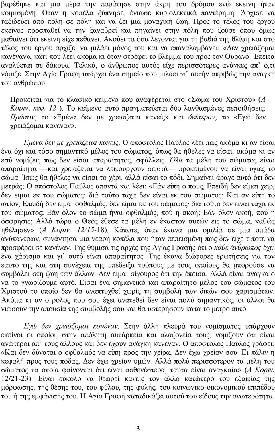 Ακούει τα όσα λέγονται για τη βαθιά της θλίψη και στο τέλος του έργου αρχίζει να μιλάει μόνος του και να επαναλαμβάνει: «Δεν χρειάζομαι κανέναν», κάτι που λέει ακόμα κι όταν στρέφει το βλέμμα του