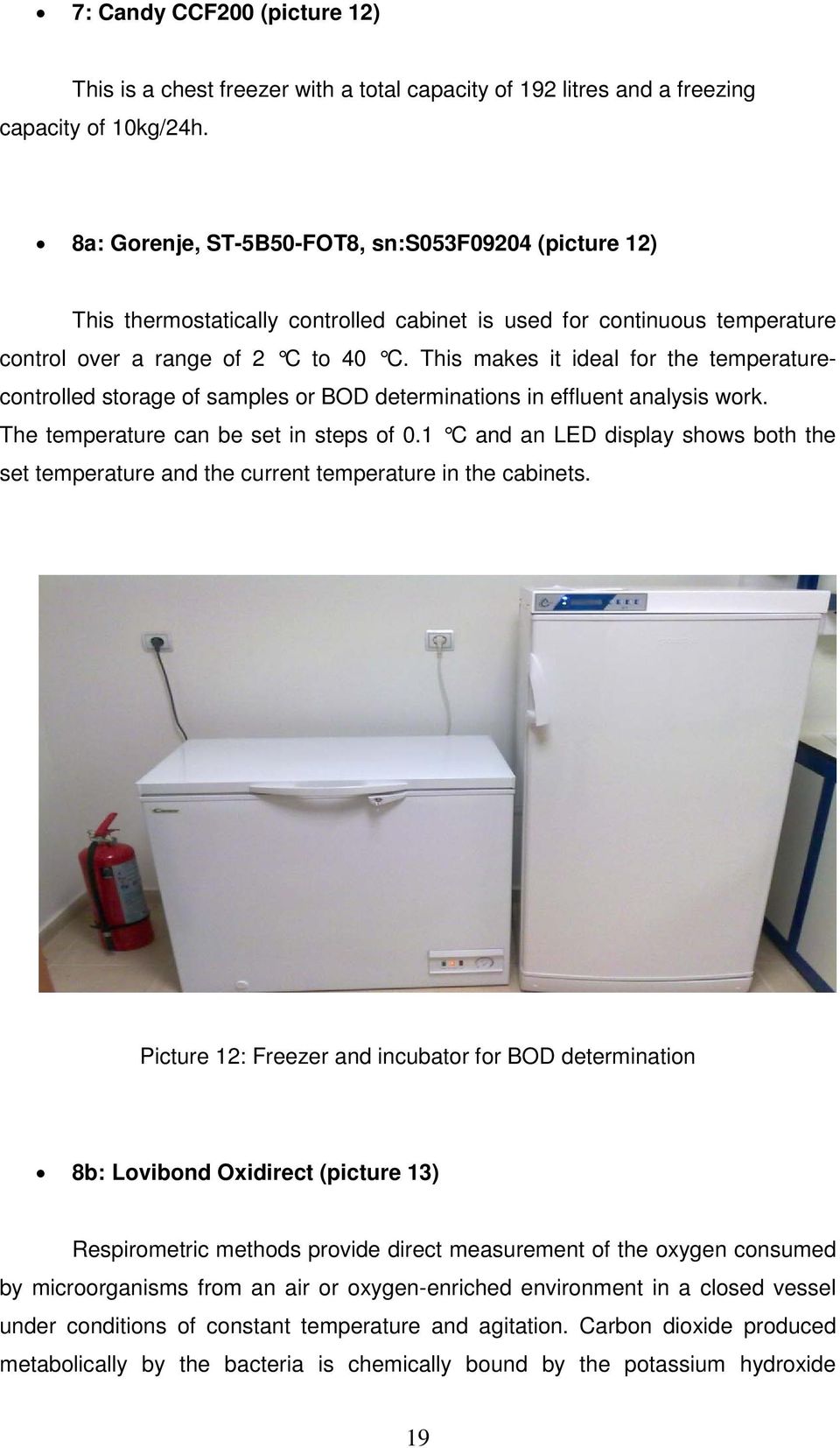 This makes it ideal for the temperaturecontrolled storage of samples or BOD determinations in effluent analysis work. The temperature can be set in steps of 0.