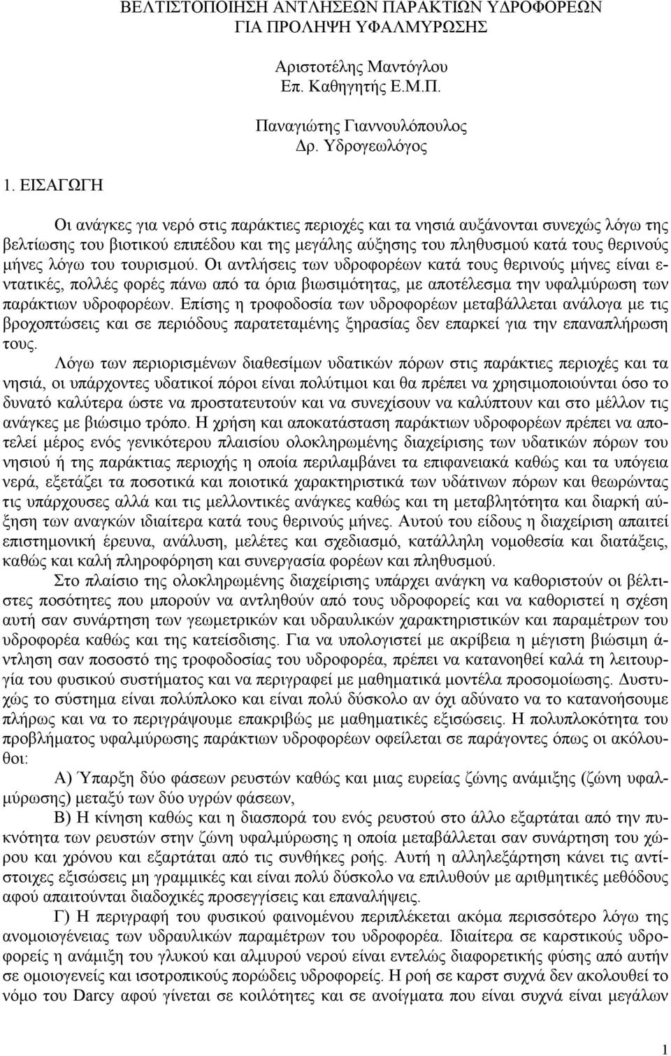 τουρισµού. Οι αντλήσεις των υδροφορέων κατά τους θερινούς µήνες είναι ε- ντατικές, πολλές φορές πάνω από τα όρια βιωσιµότητας, µε αποτέλεσµα την υφαλµύρωση των παράκτιων υδροφορέων.