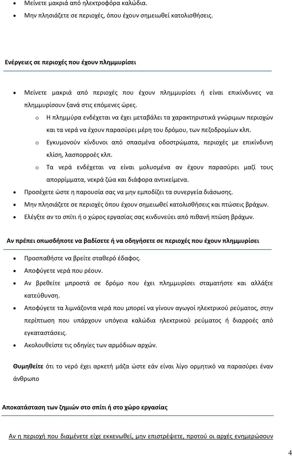 o Η πλημμύρα ενδέχεται να έχει μεταβάλει τα χαρακτηριστικά γνώριμων περιοχών και τα νερά να έχουν παρασύρει μέρη του δρόμου, των πεζοδρομίων κλπ.