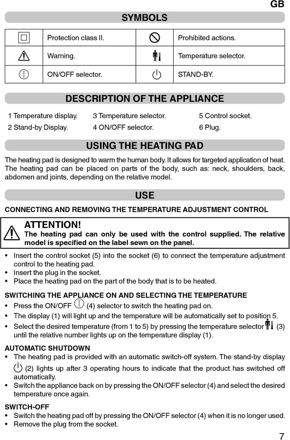 The heating pad can be placed on parts of the body, such as: neck, shoulders, back, abdomen and joints, depending on the relative model.