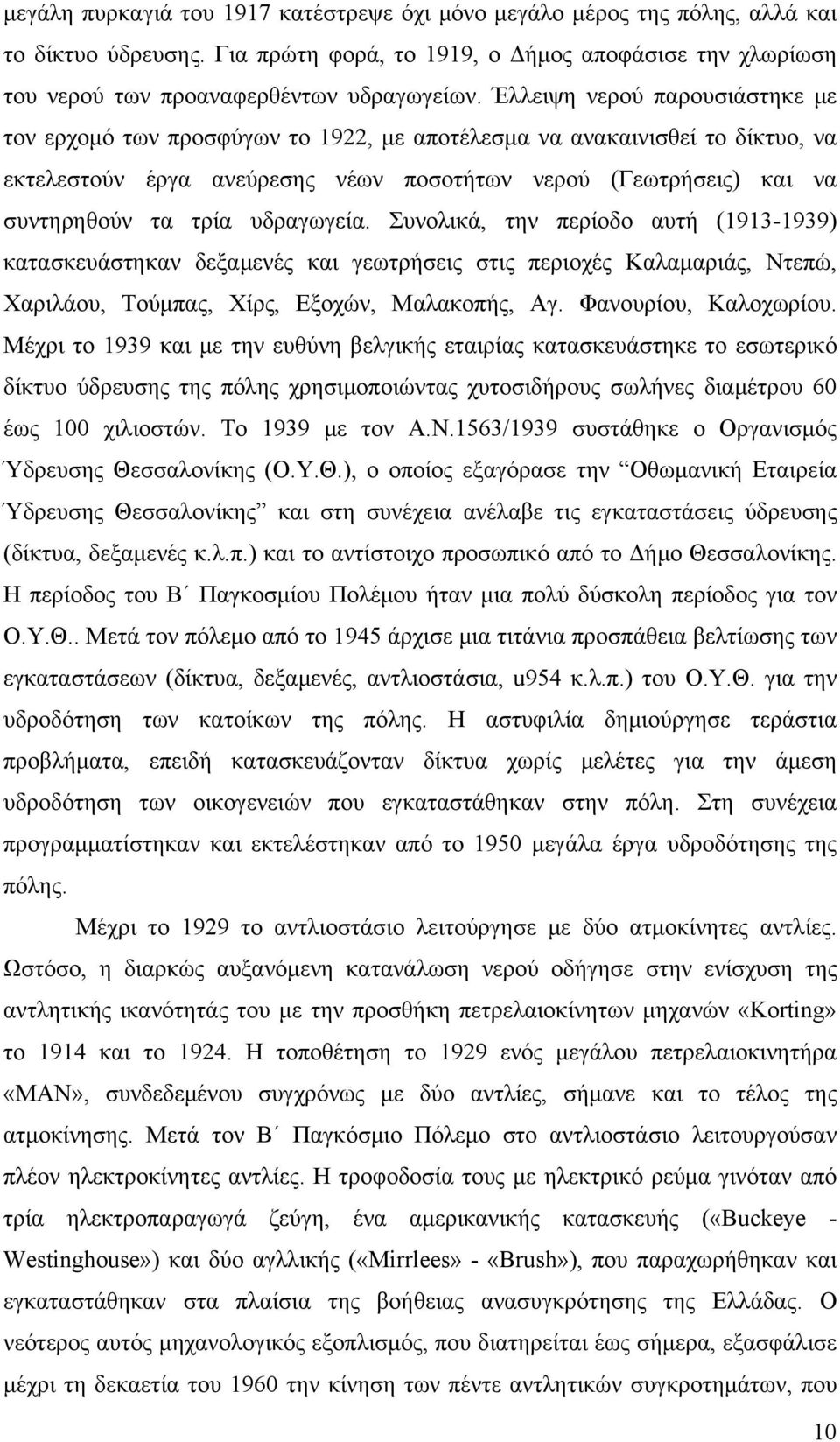 υδραγωγεία. Συνολικά, την περίοδο αυτή (1913-1939) κατασκευάστηκαν δεξαμενές και γεωτρήσεις στις περιοχές Καλαμαριάς, Ντεπώ, Χαριλάου, Τούμπας, Χίρς, Εξοχών, Μαλακοπής, Αγ. Φανουρίου, Καλοχωρίου.