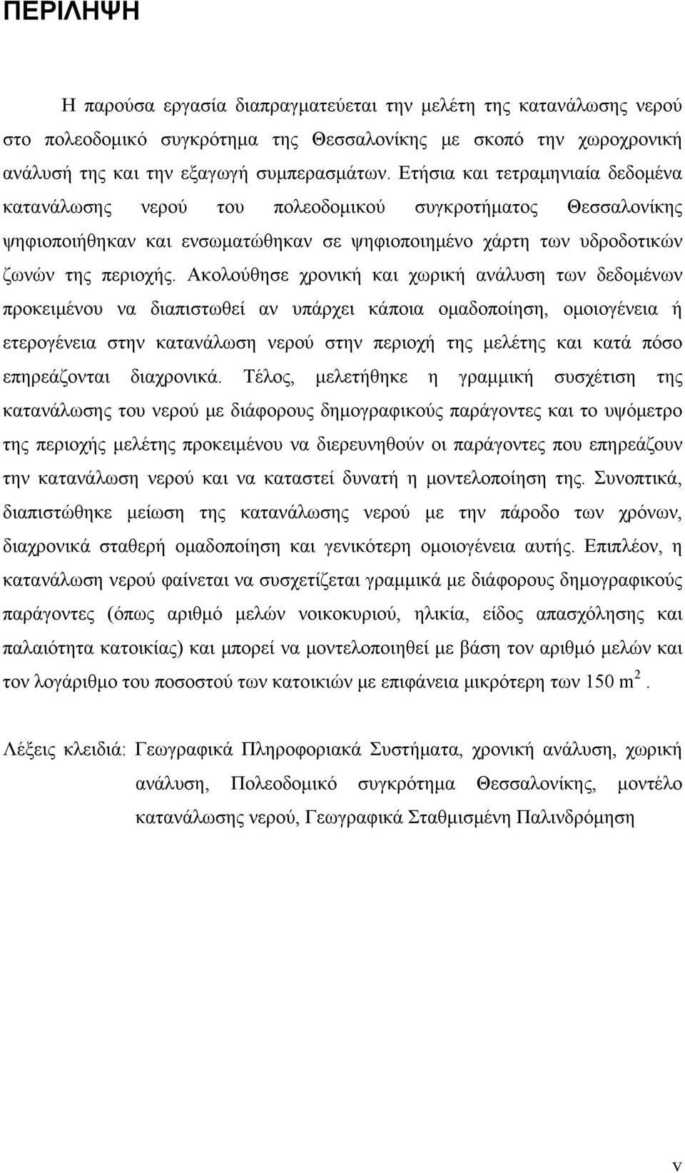 Ακολούθησε χρονική και χωρική ανάλυση των δεδομένων προκειμένου να διαπιστωθεί αν υπάρχει κάποια ομαδοποίηση, ομοιογένεια ή ετερογένεια στην κατανάλωση νερού στην περιοχή της μελέτης και κατά πόσο