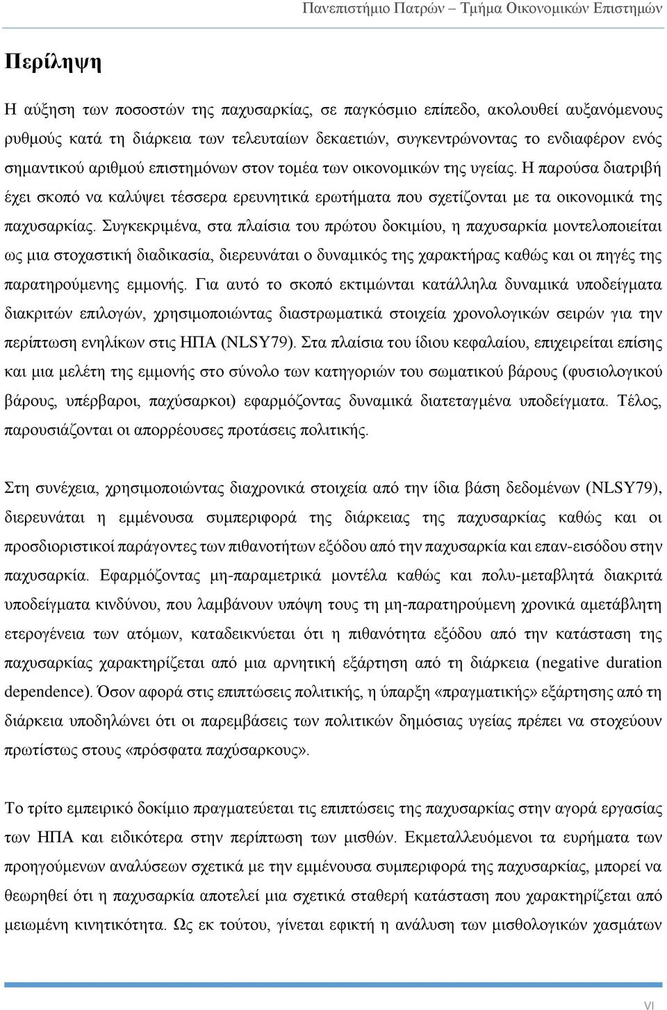 Συγκεκριμένα, στα πλαίσια του πρώτου δοκιμίου, η παχυσαρκία μοντελοποιείται ως μια στοχαστική διαδικασία, διερευνάται ο δυναμικός της χαρακτήρας καθώς και οι πηγές της παρατηρούμενης εμμονής.