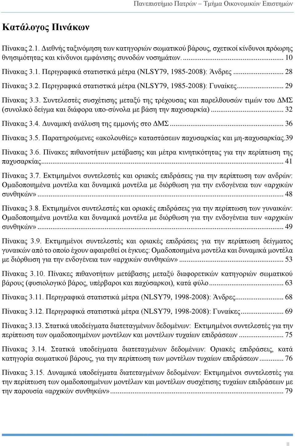 .. 32 Πίνακας 3.4. Δυναμική ανάλυση της εμμονής στο ΔΜΣ... 36 Πίνακας 3.5. Παρατηρούμενες «ακολουθίες» καταστάσεων παχυσαρκίας και μη-παχυσαρκίας.39 Πίνακας 3.6. Πίνακες πιθανοτήτων μετάβασης και μέτρα κινητικότητας για την περίπτωση της παχυσαρκίας.