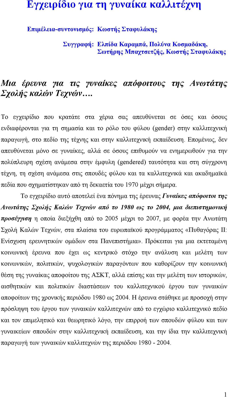 Το εγχειρίδιο που κρατάτε στα χέρια σας απευθύνεται σε όσες και όσους ενδιαφέρονται για τη σημασία και το ρόλο του φύλου (gender) στην καλλιτεχνική παραγωγή, στο πεδίο της τέχνης και στην