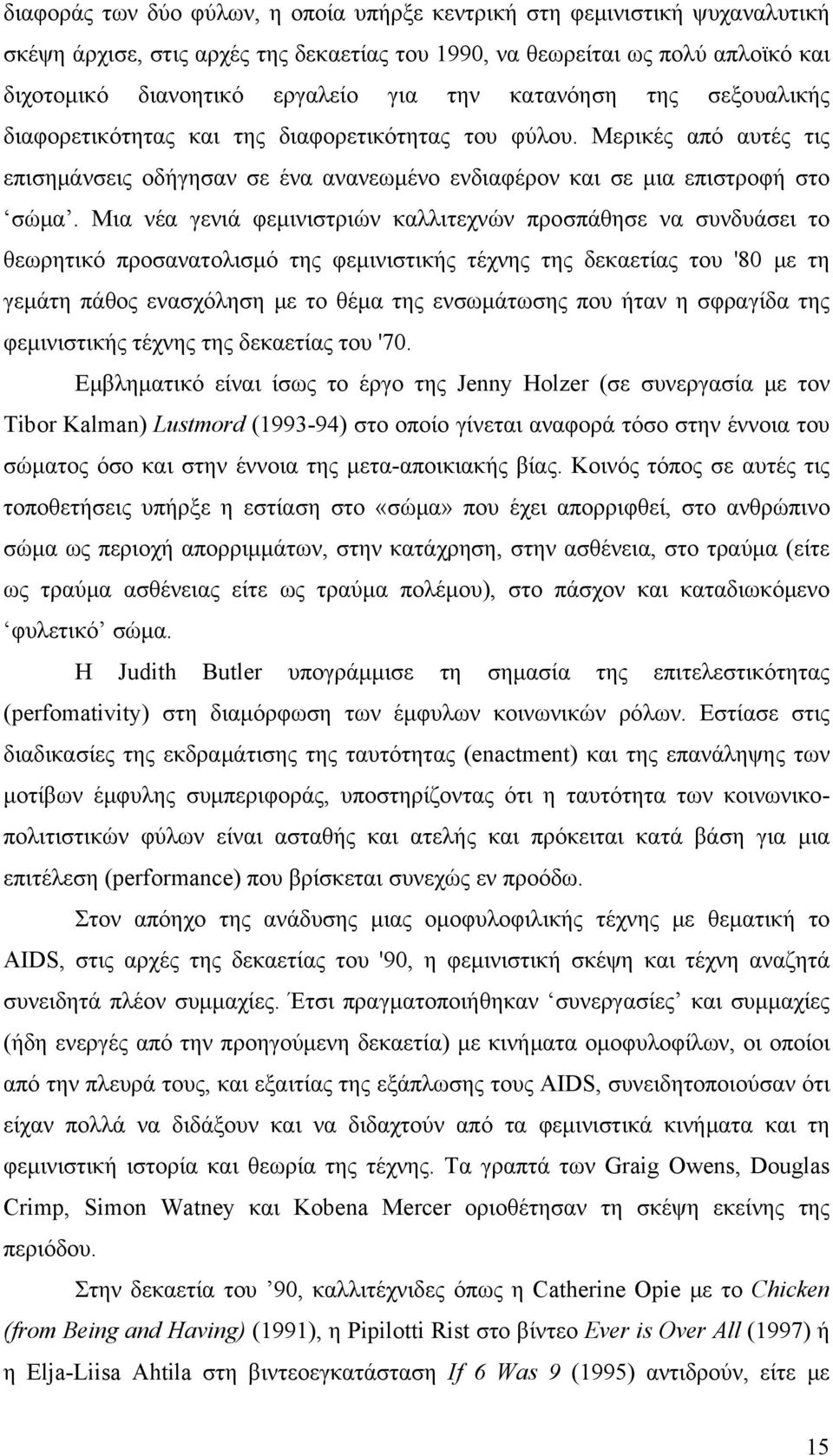 Μια νέα γενιά φεμινιστριών καλλιτεχνών προσπάθησε να συνδυάσει το θεωρητικό προσανατολισμό της φεμινιστικής τέχνης της δεκαετίας του '80 με τη γεμάτη πάθος ενασχόληση με το θέμα της ενσωμάτωσης που