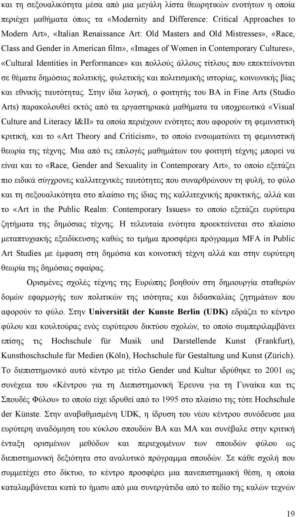 σε θέματα δημόσιας πολιτικής, φυλετικής και πολιτισμικής ιστορίας, κοινωνικής βίας και εθνικής ταυτότητας.