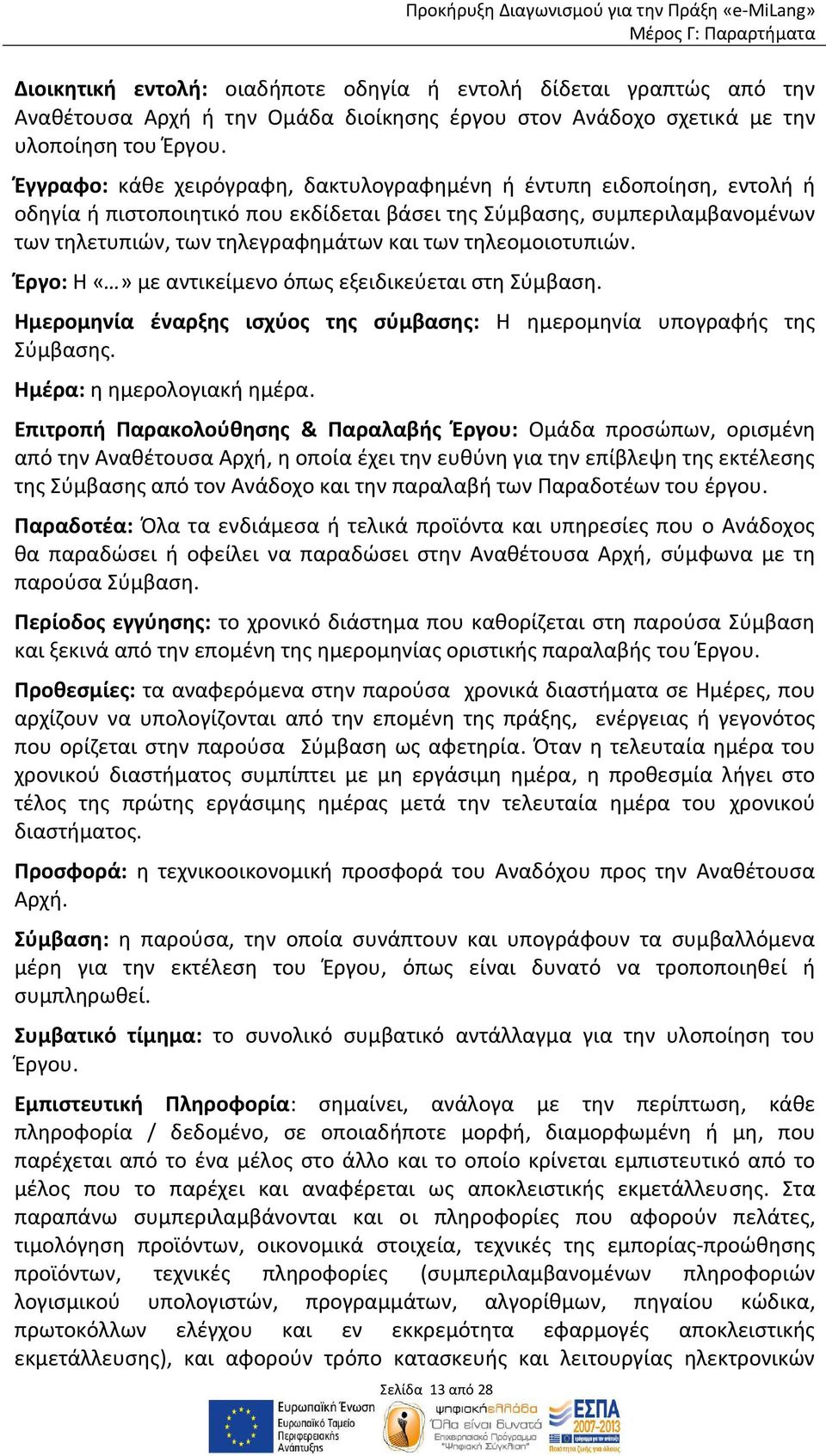 τηλεομοιοτυπιών. Έργο: Η με αντικείμενο όπως εξειδικεύεται στη Σύμβαση. Ημερομηνία έναρξης ισχύος της σύμβασης: Η ημερομηνία υπογραφής της Σύμβασης. Ημέρα: η ημερολογιακή ημέρα.