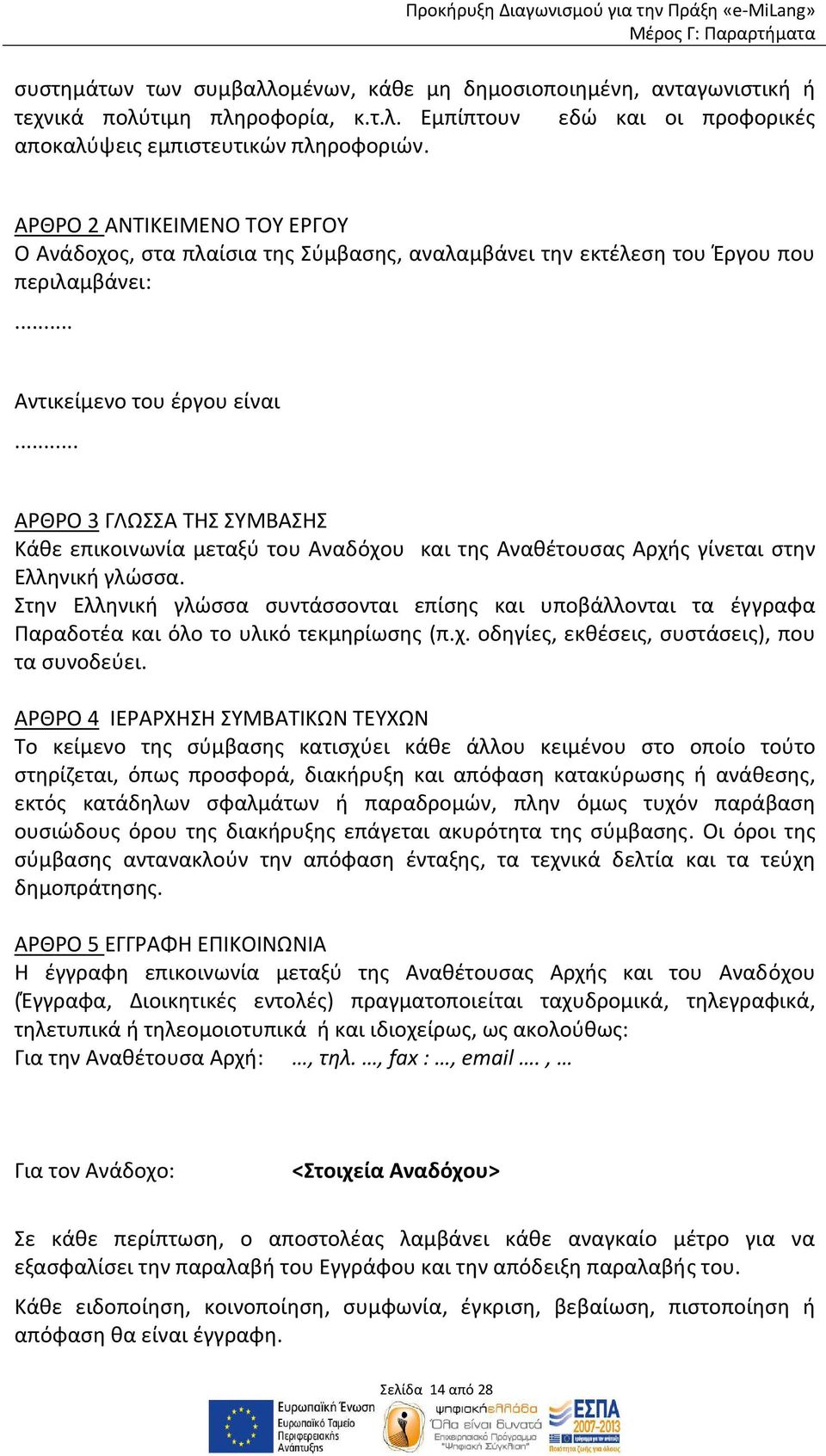 .. ΑΡΘΡΟ 3 ΓΛΩΣΣΑ ΤΗΣ ΣΥΜΒΑΣΗΣ Κάθε επικοινωνία μεταξύ του Αναδόχου και της Αναθέτουσας Αρχής γίνεται στην Ελληνική γλώσσα.