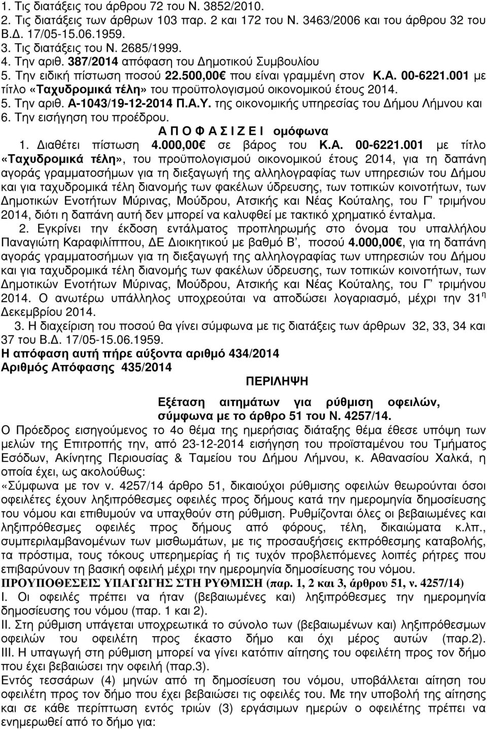 5. Την αριθ. Α-1043/19-12-2014 Π.Α.Υ. της οικονοµικής υπηρεσίας του ήµου Λήµνου και 6. Την εισήγηση του προέδρου. Α Π Ο Φ Α Σ Ι Ζ Ε Ι οµόφωνα 1. ιαθέτει πίστωση 4.000,00 σε βάρος του Κ.Α. 00-6221.