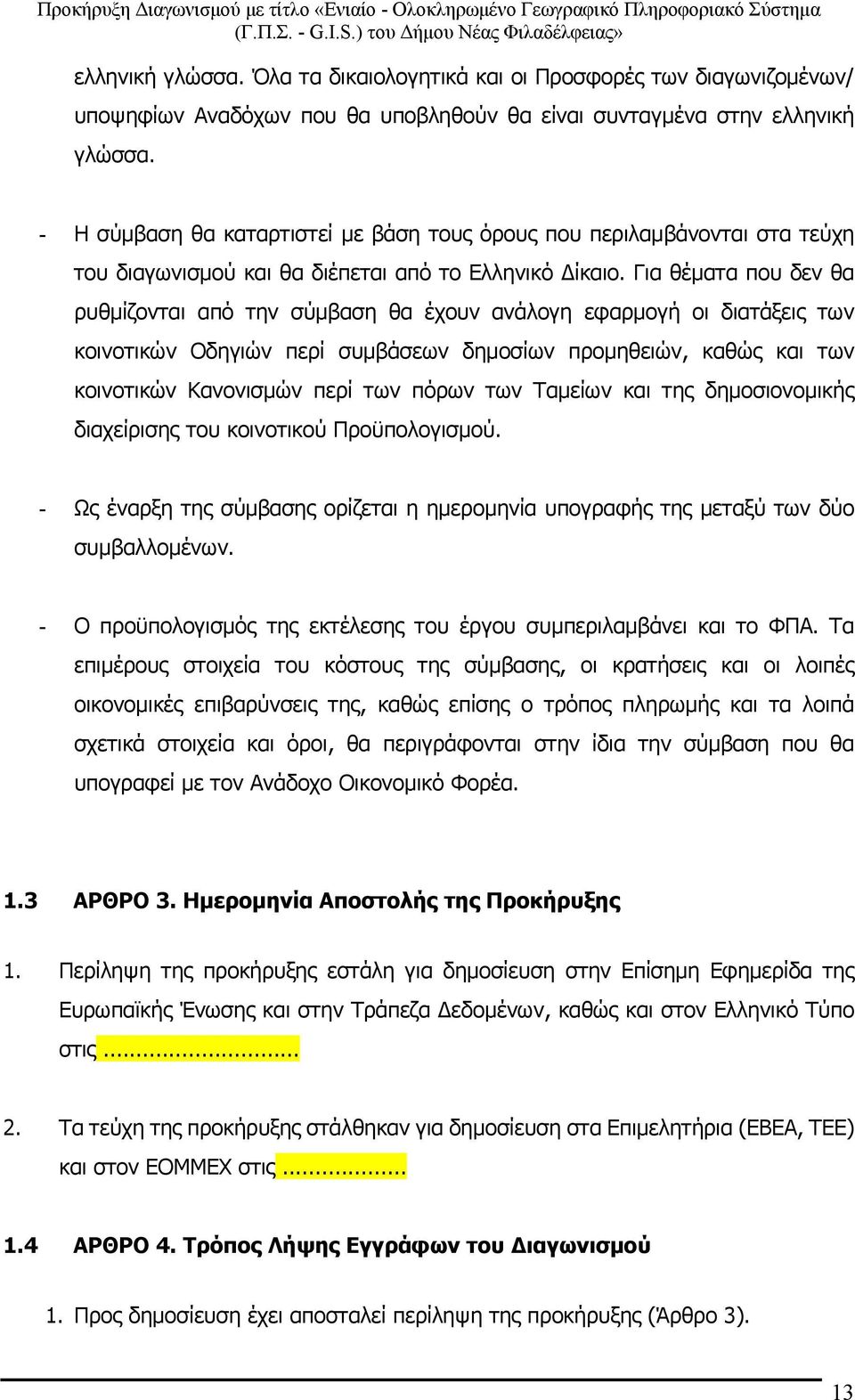 Για θέματα που δεν θα ρυθμίζονται από την σύμβαση θα έχουν ανάλογη εφαρμογή οι διατάξεις των κοινοτικών Οδηγιών περί συμβάσεων δημοσίων προμηθειών, καθώς και των κοινοτικών Κανονισμών περί των πόρων