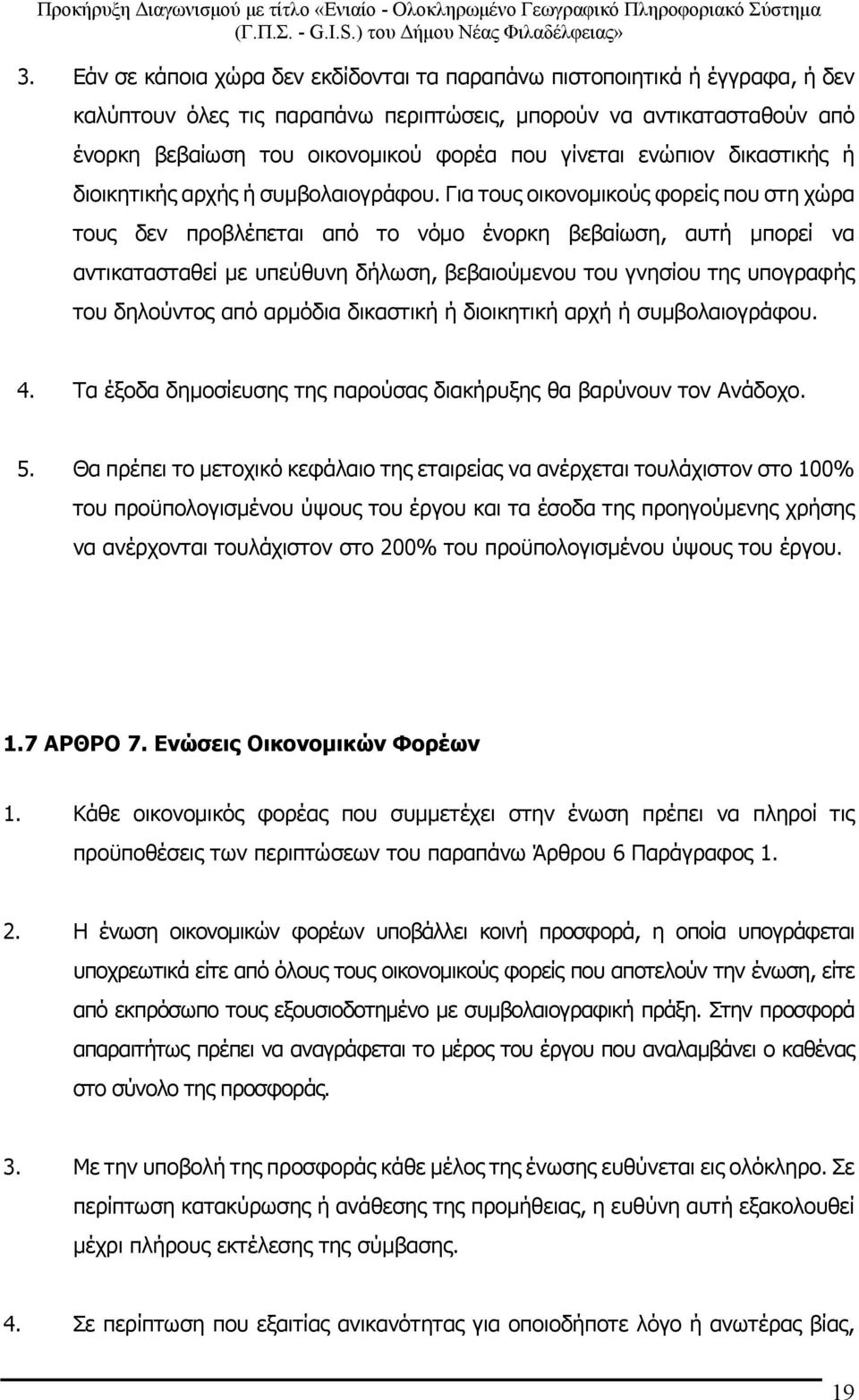 Για τους οικονομικούς φορείς που στη χώρα τους δεν προβλέπεται από το νόμο ένορκη βεβαίωση, αυτή μπορεί να αντικατασταθεί µε υπεύθυνη δήλωση, βεβαιούμενου του γνησίου της υπογραφής του δηλούντος από