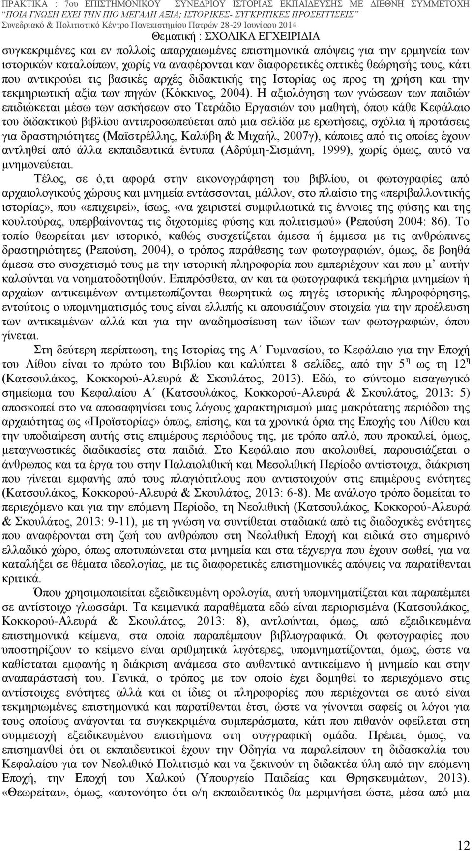 Η αξιολόγηση των γνώσεων των παιδιών επιδιώκεται μέσω των ασκήσεων στο Τετράδιο Εργασιών του μαθητή, όπου κάθε Κεφάλαιο του διδακτικού βιβλίου αντιπροσωπεύεται από μια σελίδα με ερωτήσεις, σχόλια ή