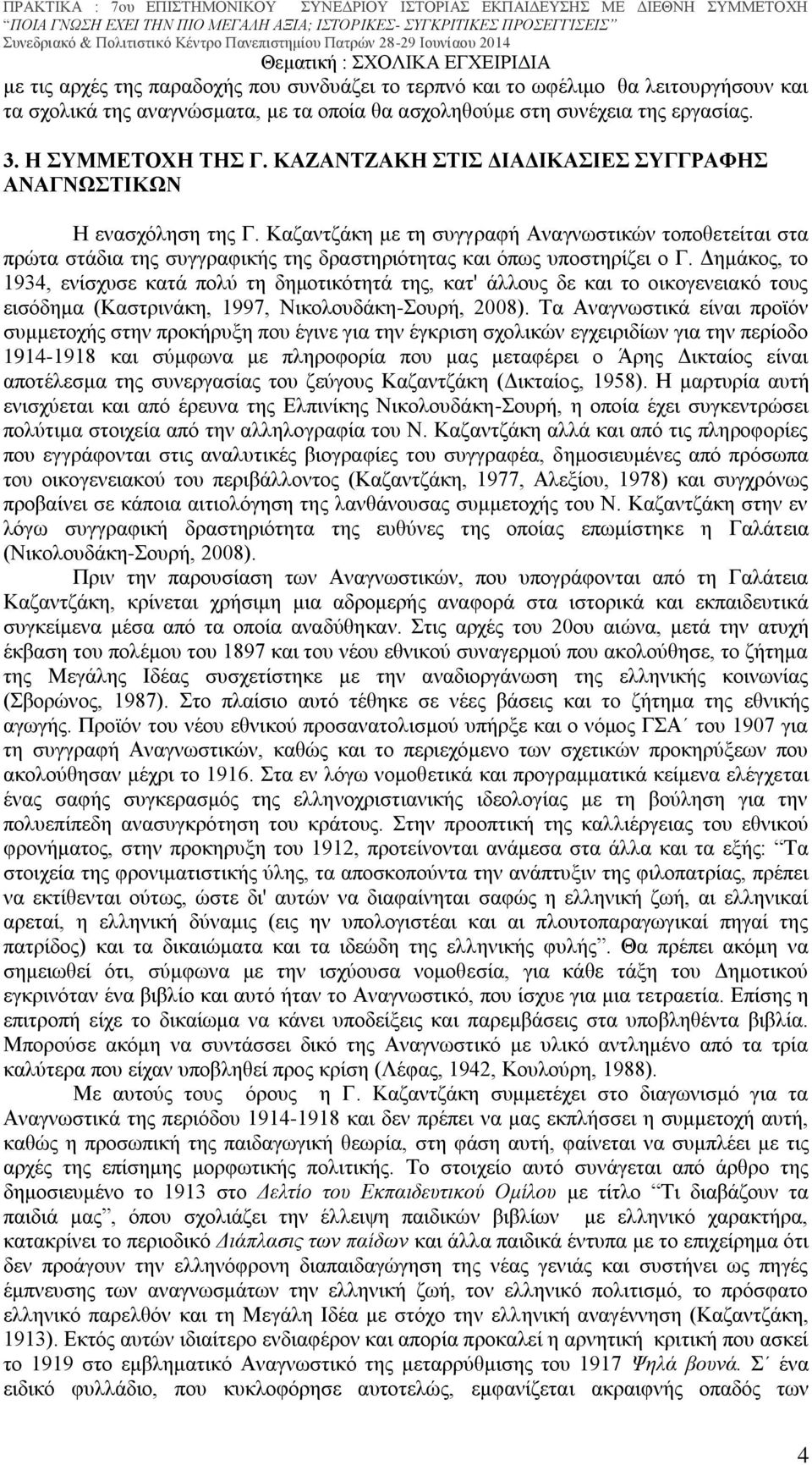 Δημάκος, το 1934, ενίσχυσε κατά πολύ τη δημοτικότητά της, κατ' άλλους δε και το οικογενειακό τους εισόδημα (Καστρινάκη, 1997, Νικολουδάκη-Σουρή, 2008).