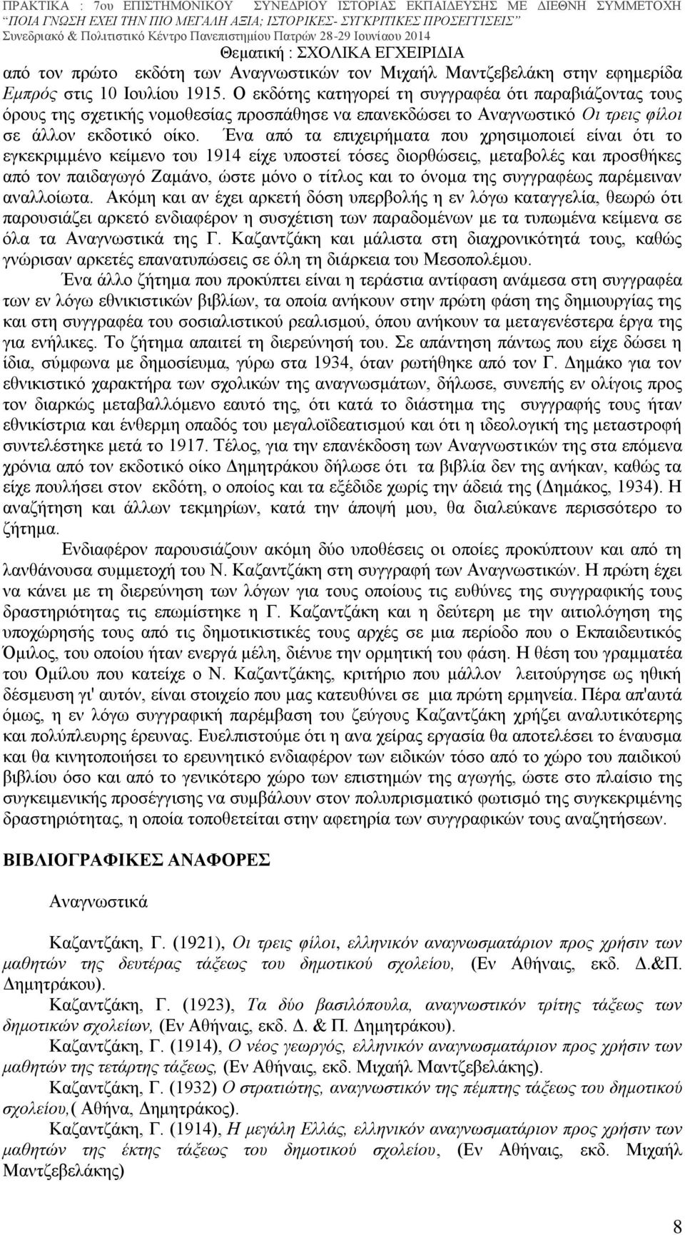 Ένα από τα επιχειρήματα που χρησιμοποιεί είναι ότι το εγκεκριμμένο κείμενο του 1914 είχε υποστεί τόσες διορθώσεις, μεταβολές και προσθήκες από τον παιδαγωγό Ζαμάνο, ώστε μόνο ο τίτλος και το όνομα