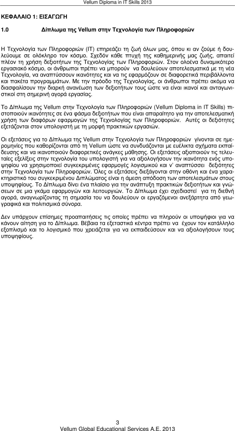 Στον ολοένα δυναµικότερο εργασιακό κόσµο, οι άνθρωποι πρέπει να µπορούν να δουλεύουν αποτελεσµατικά µε τη νέα Τεχνολογία, να αναπτύσσουν ικανότητες και να τις εφαρµόζουν σε διαφορετικά περιβάλλοντα