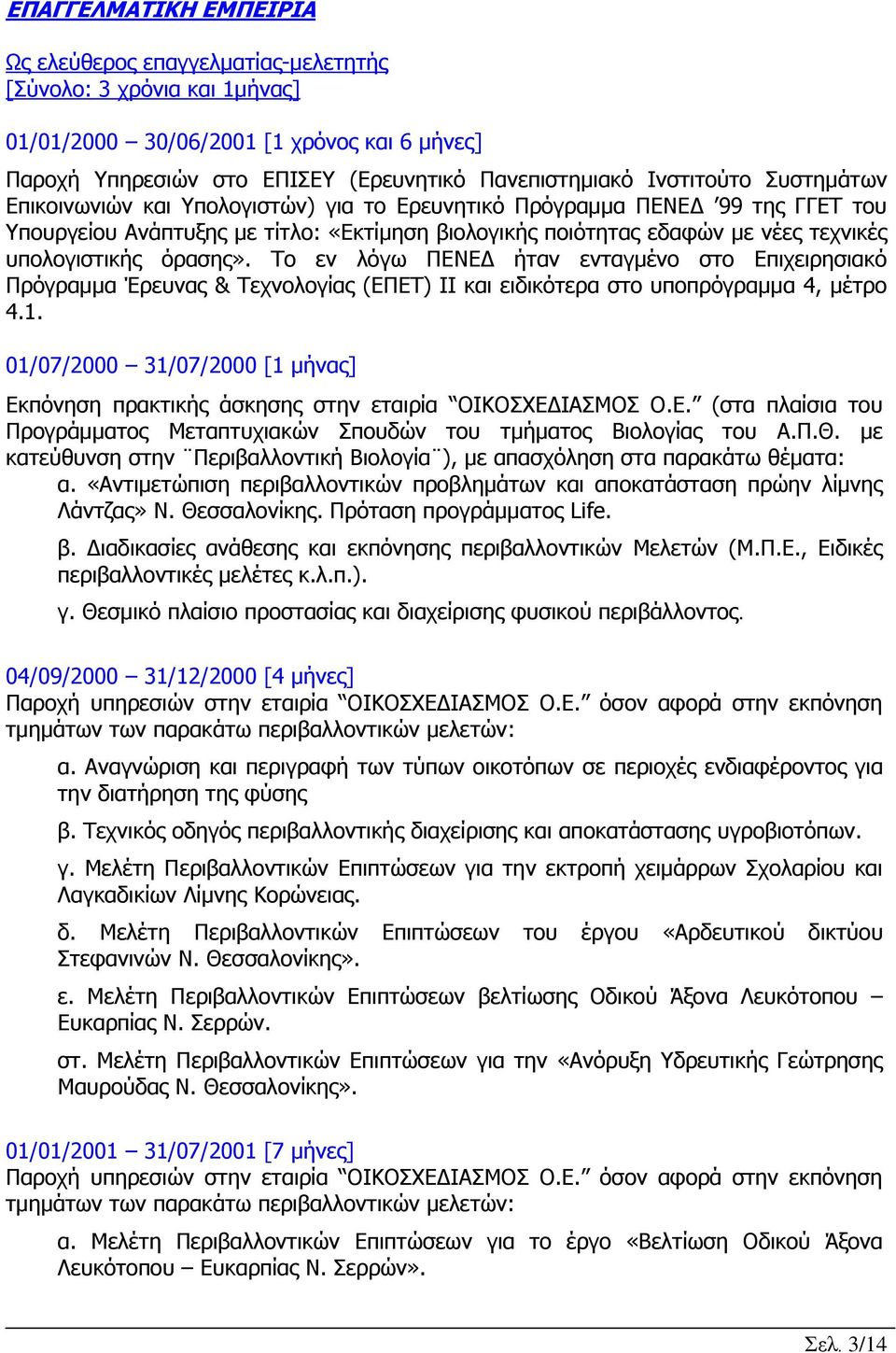 υπολογιστικής όρασης». Το εν λόγω ΠΕΝΕΔ ήταν ενταγμένο στο Επιχειρησιακό Πρόγραμμα Έρευνας & Τεχνολογίας (ΕΠΕΤ) ΙΙ και ειδικότερα στο υποπρόγραμμα 4, μέτρο 4.1.