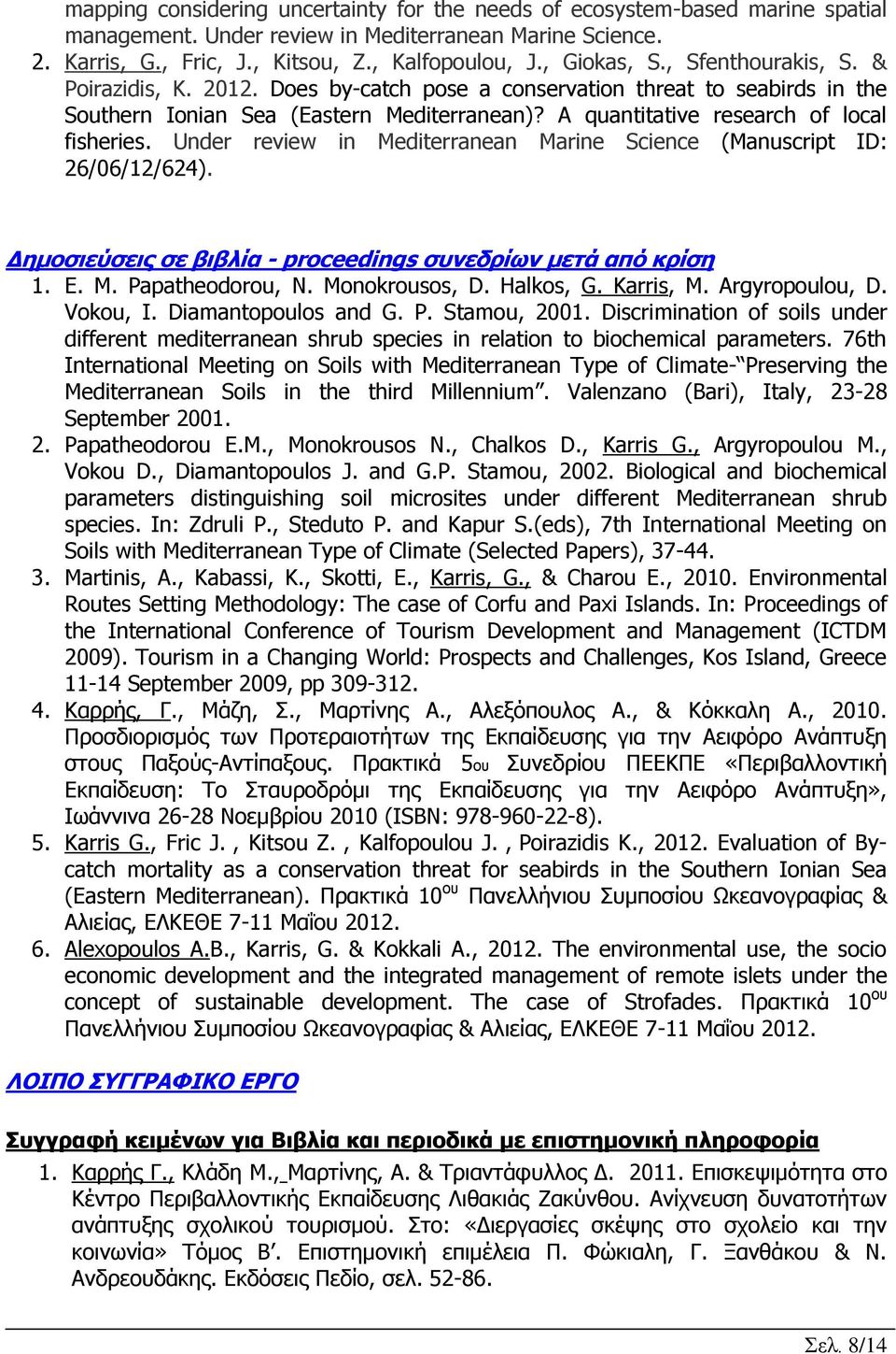 A quantitative research of local fisheries. Under review in Mediterranean Marine Science (Manuscript ID: 26/06/12/624). Δημοσιεύσεις σε βιβλία - proceedings συνεδρίων μετά από κρίση 1. E. M. Papatheodorou, N.