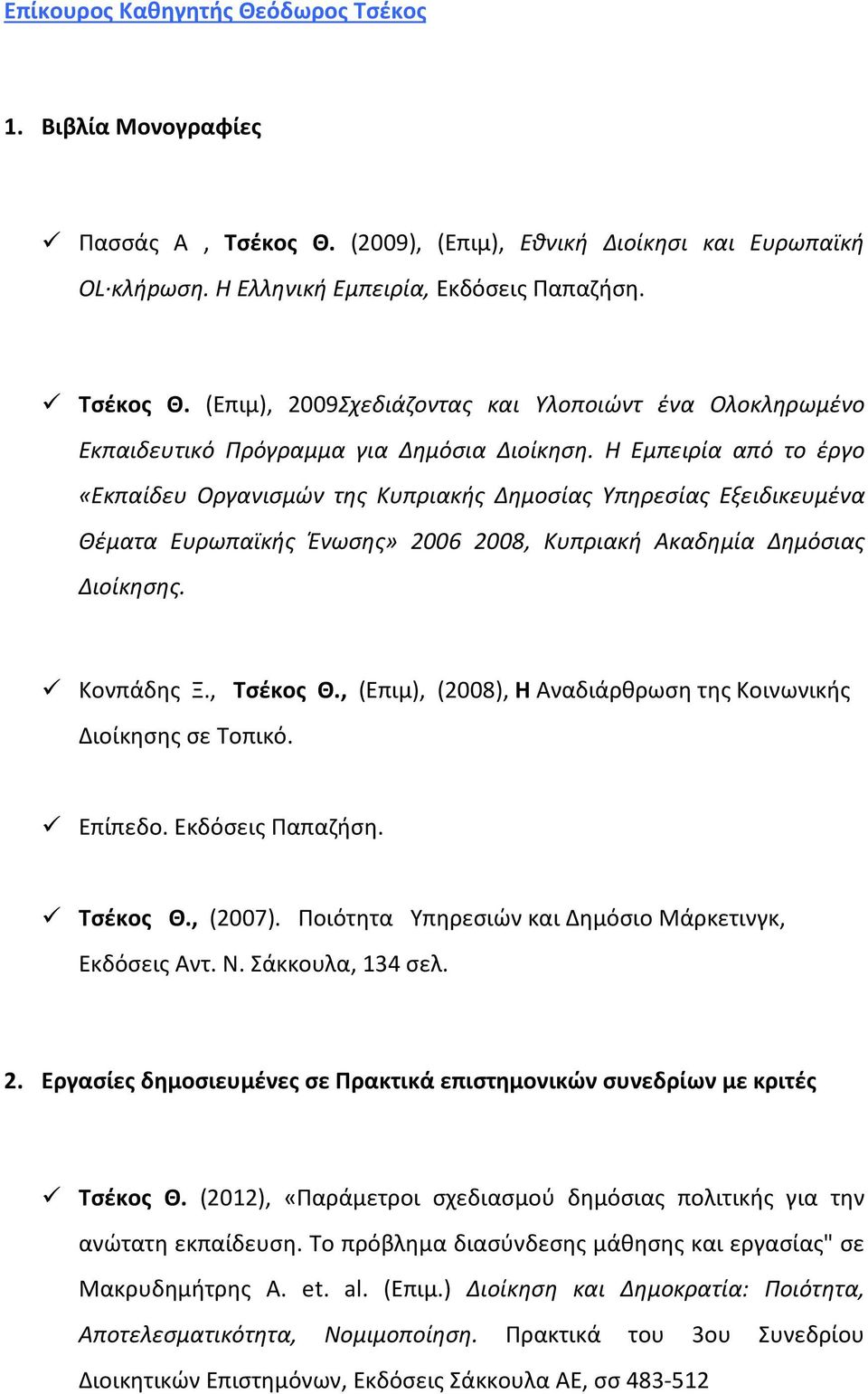 , (Επιμ), (2008), Η Αναδιάρθρωση της Κοινωνικής Διοίκησης σε Τοπικό. Επίπεδο. Εκδόσεις Παπαζήση. Τσέκος Θ., (2007). Ποιότητα Υπηρεσιών και Δημόσιο Μάρκετινγκ, Εκδόσεις Αντ. Ν. Σάκκουλα, 134 σελ. 2.