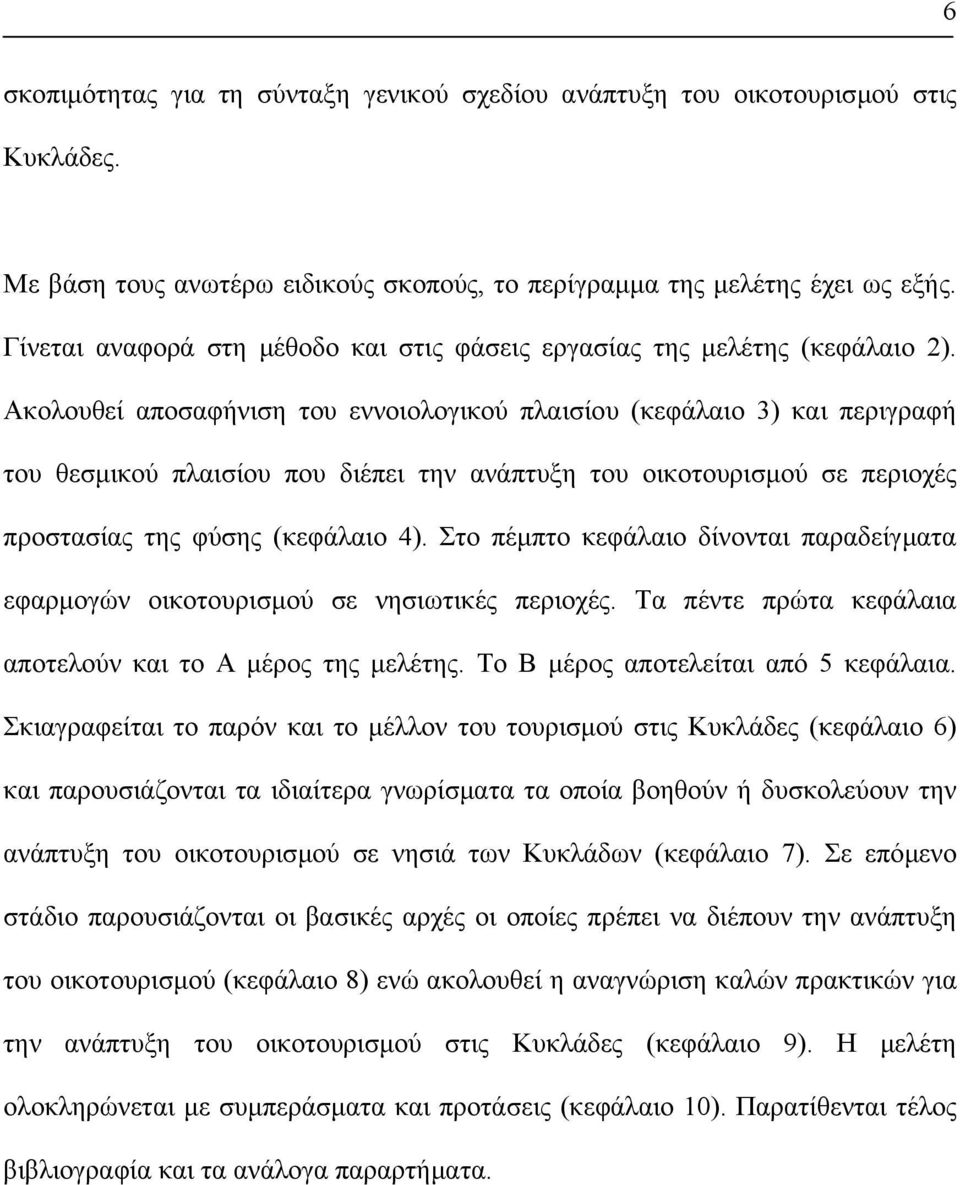 Ακολουθεί αποσαφήνιση του εννοιολογικού πλαισίου (κεφάλαιο 3) και περιγραφή του θεσµικού πλαισίου που διέπει την ανάπτυξη του οικοτουρισµού σε περιοχές προστασίας της φύσης (κεφάλαιο 4).