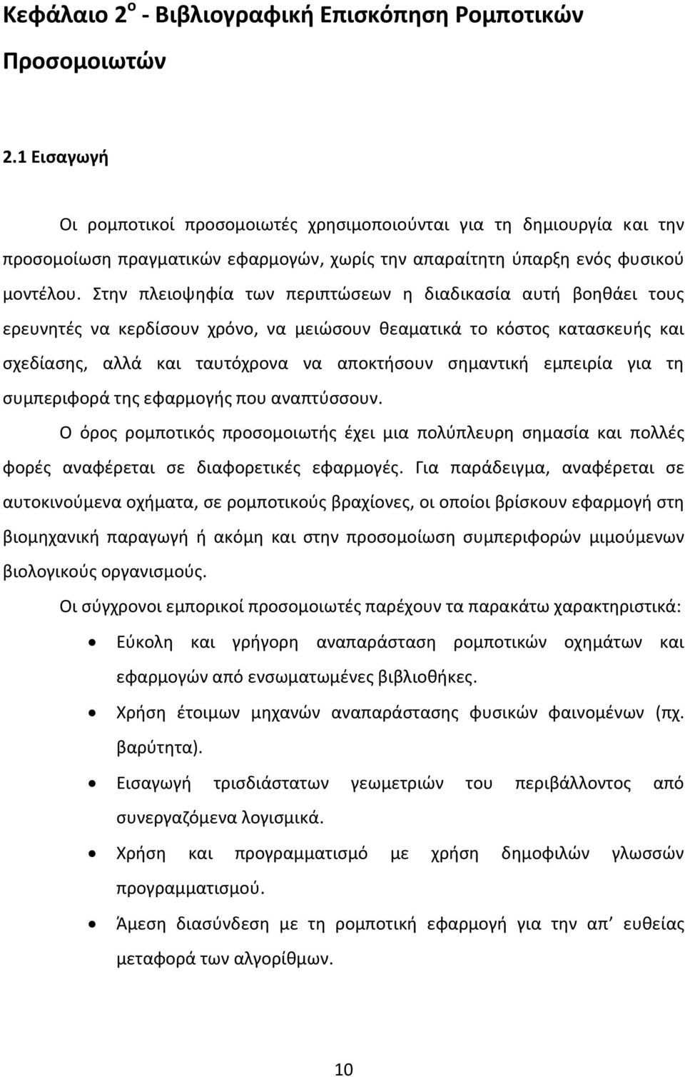 Στην πλειοψηφία των περιπτώσεων η διαδικασία αυτή βοηθάει τους ερευνητές να κερδίσουν χρόνο, να μειώσουν θεαματικά το κόστος κατασκευής και σχεδίασης, αλλά και ταυτόχρονα να αποκτήσουν σημαντική