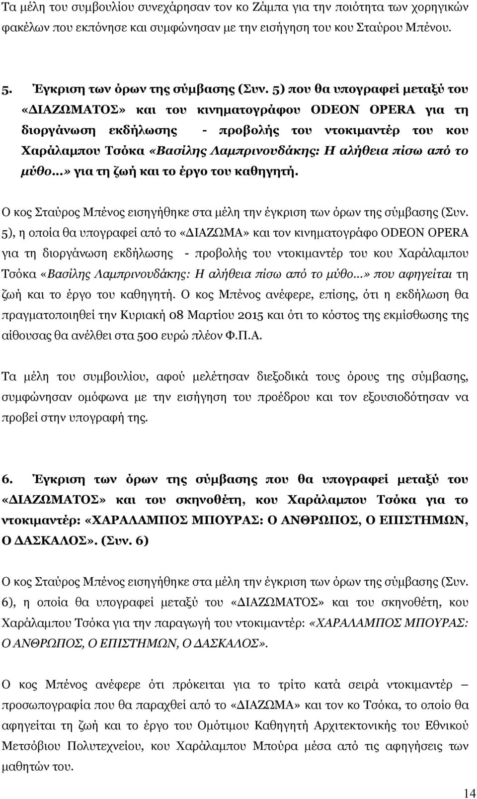 από το μύθο...» για τη ζωή και το έργο του καθηγητή. Ο κος Σταύρος Μπένος εισηγήθηκε στα μέλη την έγκριση των όρων της σύμβασης (Συν.