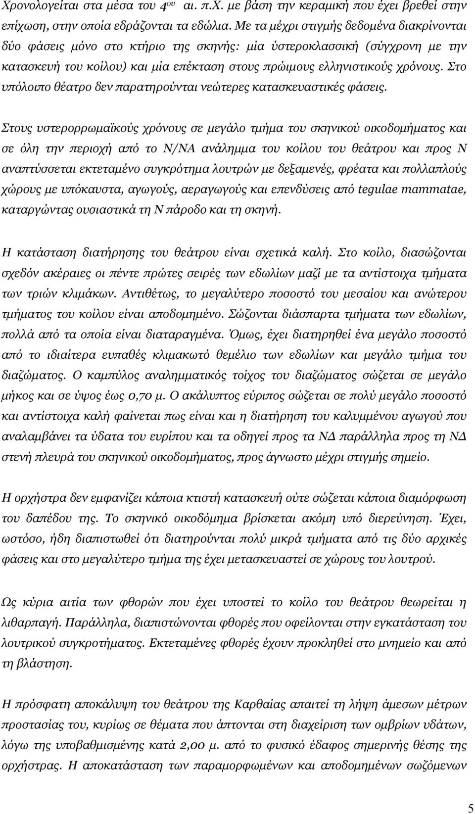 Στο υπόλοιπο θέατρο δεν παρατηρούνται νεώτερες κατασκευαστικές φάσεις.