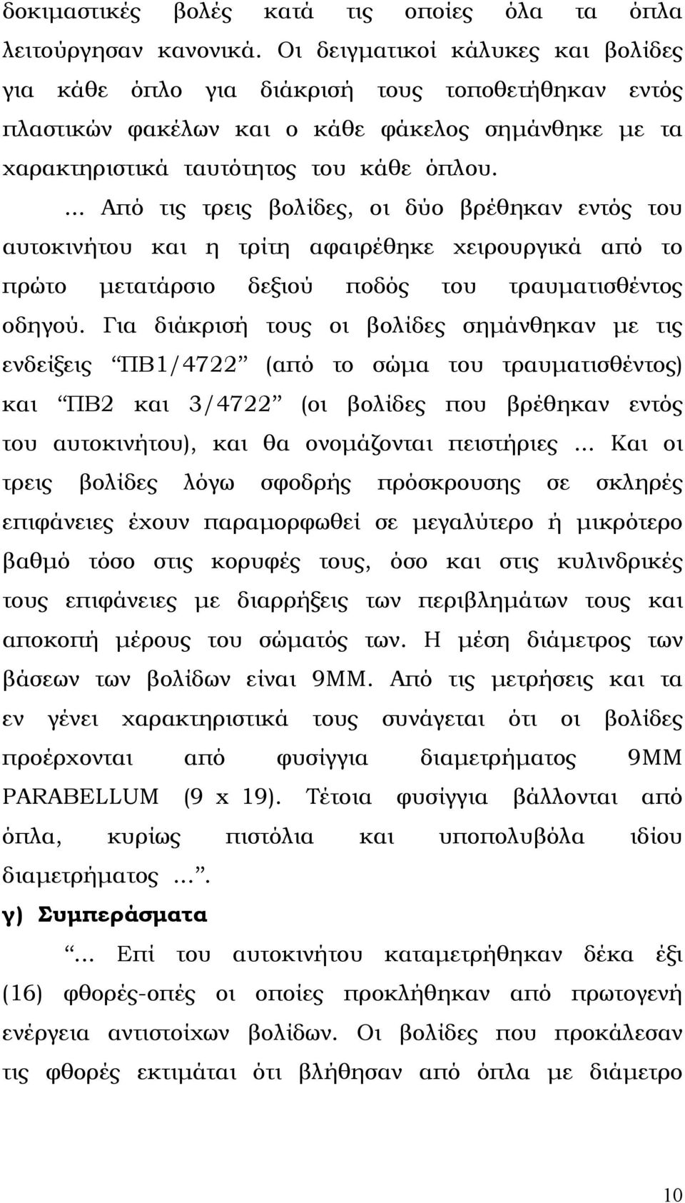 ... Από τις τρεις βολίδες, οι δύο βρέθηκαν εντός του αυτοκινήτου και η τρίτη αφαιρέθηκε χειρουργικά από το πρώτο µετατάρσιο δεξιού ποδός του τραυµατισθέντος οδηγού.