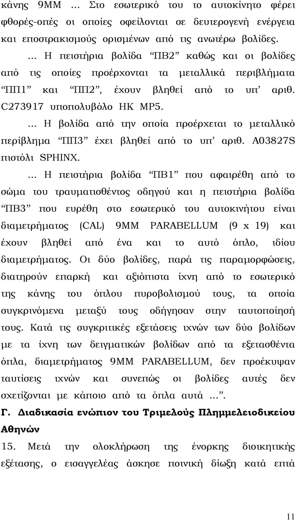 ... Η βολίδα από την οποία προέρχεται το µεταλλικό περίβληµα ΠΠ3 έχει βληθεί από το υπ αριθ. Α03827S πιστόλι SPHINX.