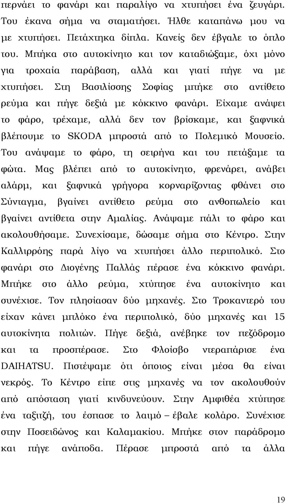 Είχαµε ανάψει το φάρο, τρέχαµε, αλλά δεν τον βρίσκαµε, και ξαφνικά βλέπουµε το SKODA µπροστά από το Πολεµικό Μουσείο. Του ανάψαµε το φάρο, τη σειρήνα και του πετάξαµε τα φώτα.