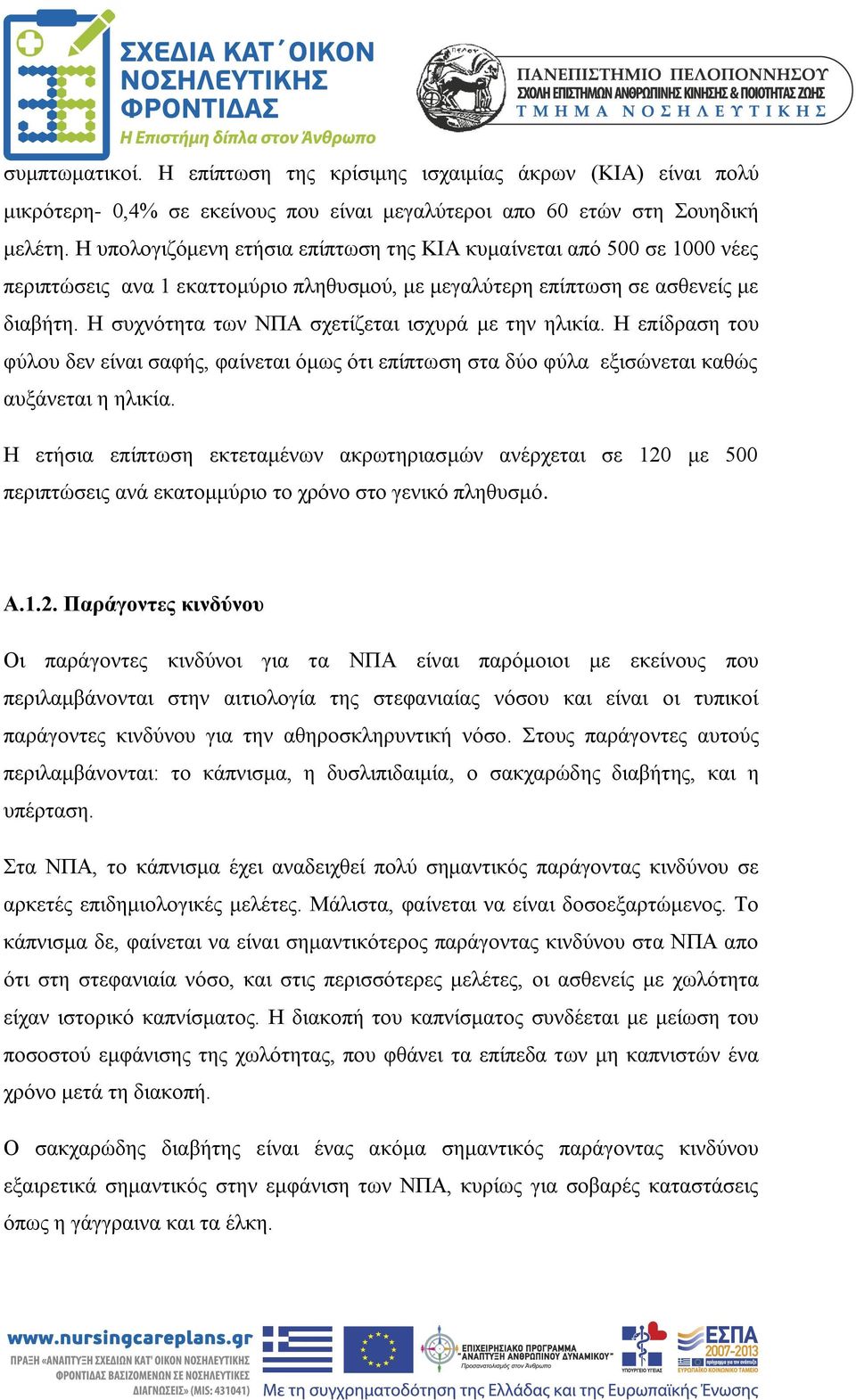 Η συχνότητα των ΝΠΑ σχετίζεται ισχυρά με την ηλικία. Η επίδραση του φύλου δεν είναι σαφής, φαίνεται όμως ότι επίπτωση στα δύο φύλα εξισώνεται καθώς αυξάνεται η ηλικία.