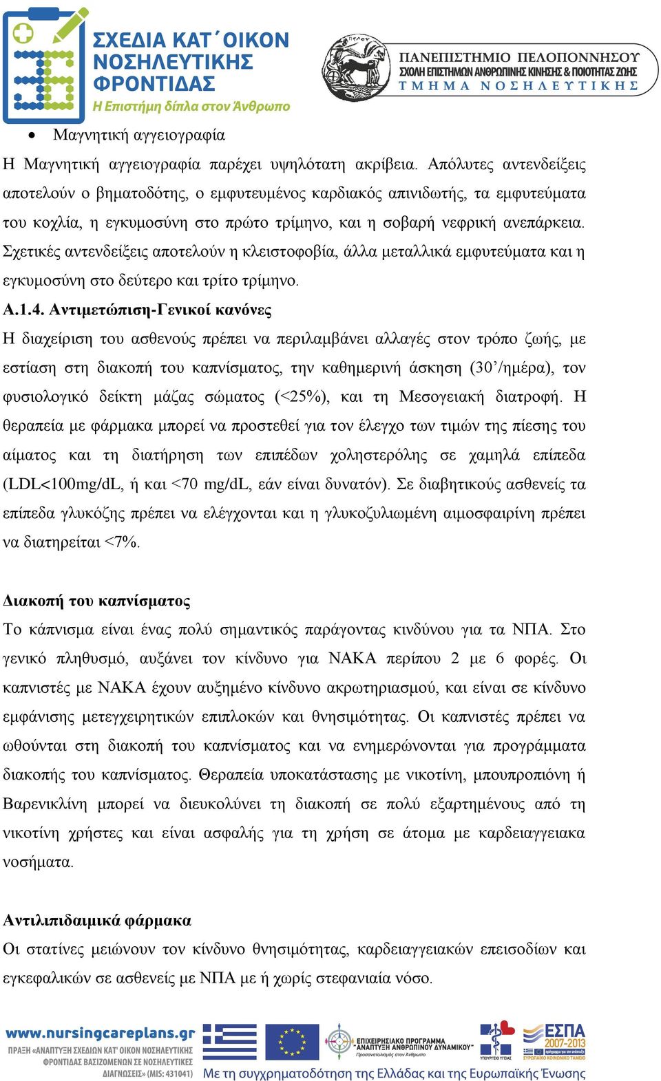 Σχετικές αντενδείξεις αποτελούν η κλειστοφοβία, άλλα μεταλλικά εμφυτεύματα και η εγκυμοσύνη στο δεύτερο και τρίτο τρίμηνο. Α.1.4.