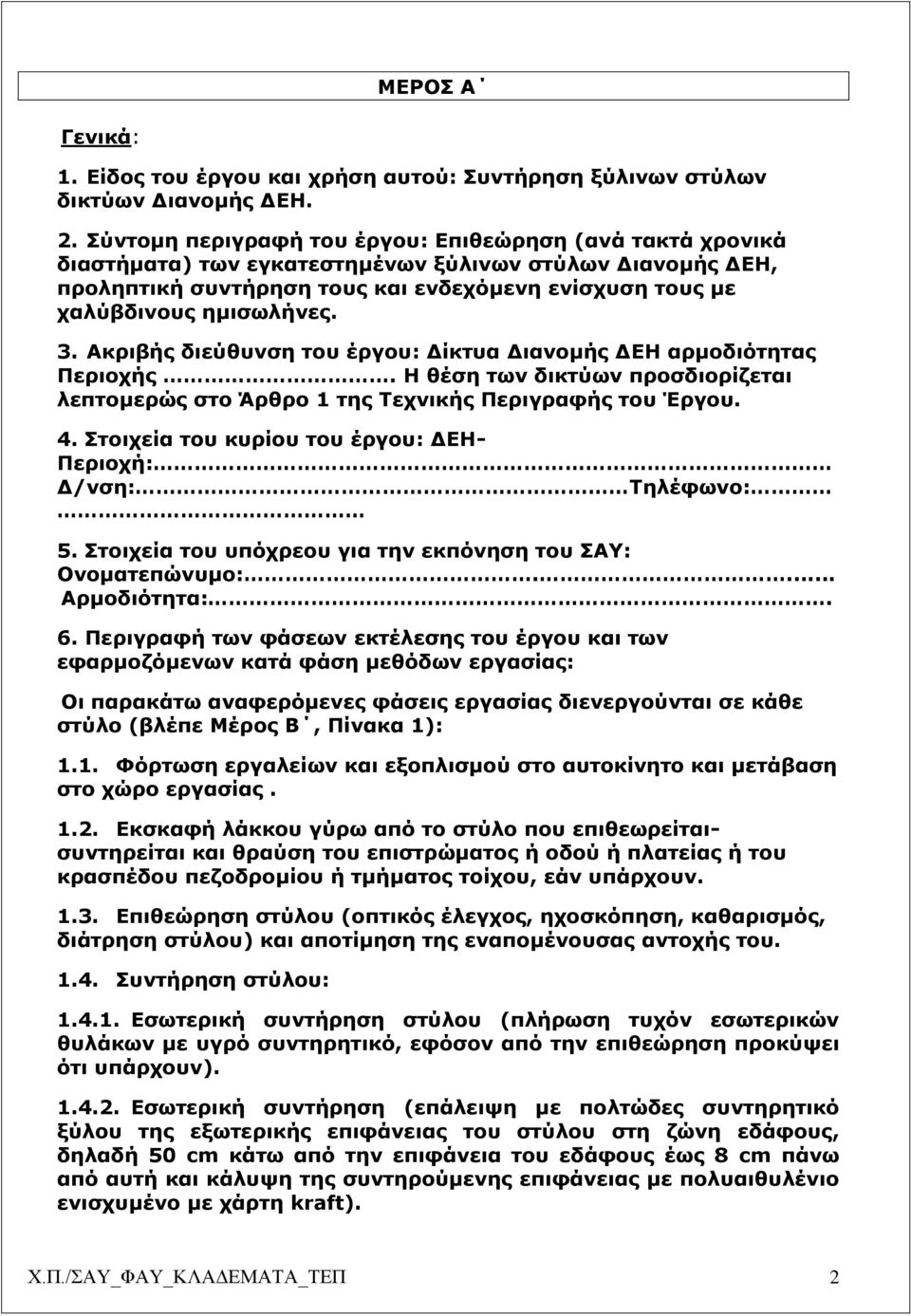 3. Ακριβής διεύθυνση του έργου: Δίκτυα Διανομής ΔΕΗ αρμοδιότητας Περιοχής. Η θέση των δικτύων προσδιορίζεται λεπτομερώς στο Άρθρο 1 της Τεχνικής Περιγραφής του Έργου. 4.