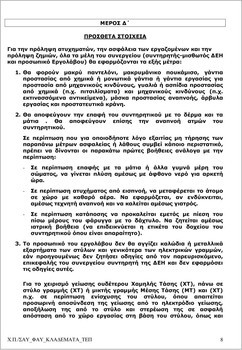 Θα φορούν μακρύ παντελόνι, μακρυμάνικο πουκάμισο, γάντια προστασίας από χημικά ή μονωτικά γάντια ή γάντια εργασίας για προστασία από μηχανικούς κινδύνους, γυαλιά ή ασπίδια προστασίας από χημικά (π.χ. πιτσιλίσματα) και μηχανικούς κινδύνους (π.