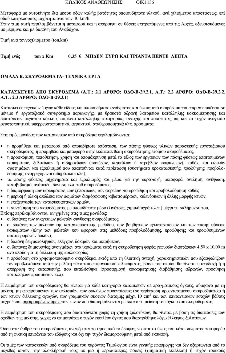 km) Τιμή ενός ton x Κm 0,35 ΜΗΔΕΝ ΕΥΡΩ ΚΑΙ ΤΡΙΑΝΤΑ ΠΕΝΤΕ ΛΕΠΤΑ ΟΜΑΔΑ Β. ΣΚΥΡΟΔΕΜΑΤΑ- ΤΕΧΝΙΚΑ ΕΡΓΑ ΚΑΤΑΣΚΕΥΕΣ ΑΠΟ ΣΚΥΡΟΔΕΜΑ (Α.Τ.: 2.1 ΑΡΘΡΟ: ΟΔΟ-Β-29.2.1, Α.Τ.: 2.2 ΑΡΘΡΟ: ΟΔΟ-Β-29.2.2, Α.Τ.: 2.3 ΑΡΘΡΟ: ΟΔΟ-Β-29.