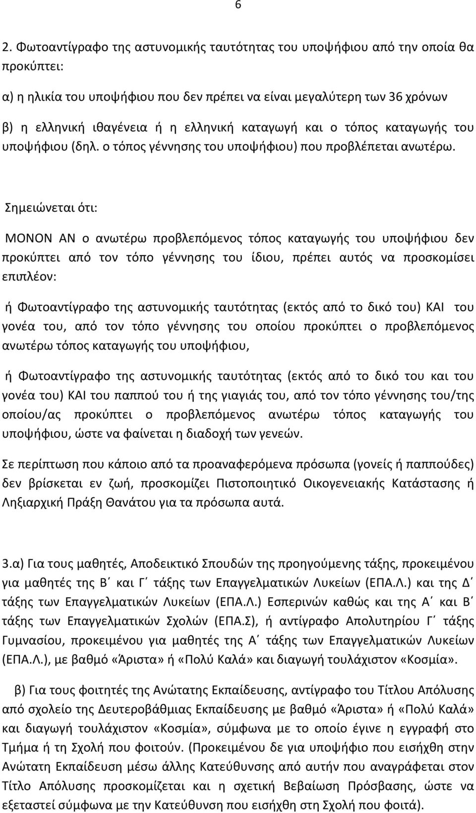 Σημειώνεται ότι: ΜΟΝΟΝ ΑΝ ο ανωτέρω προβλεπόμενος τόπος καταγωγής του υποψήφιου δεν προκύπτει από τον τόπο γέννησης του ίδιου, πρέπει αυτός να προσκομίσει επιπλέον: ή Φωτοαντίγραφο της αστυνομικής