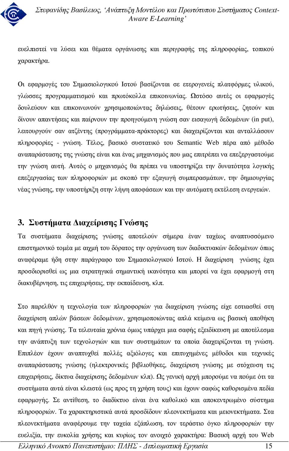 Ωστόσο αυτές οι εφαρµογές δουλεύουν και επικοινωνούν χρησιµοποιώντας δηλώσεις, θέτουν ερωτήσεις, ζητούν και δίνουν απαντήσεις και παίρνουν την προηγούµενη γνώση σαν εισαγωγή δεδοµένων (in put),