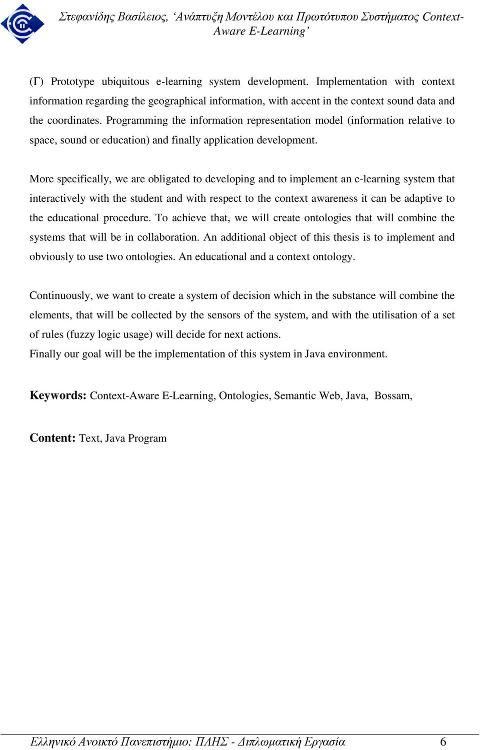 More specifically, we are obligated to developing and to implement an e-learning system that interactively with the student and with respect to the context awareness it can be adaptive to the