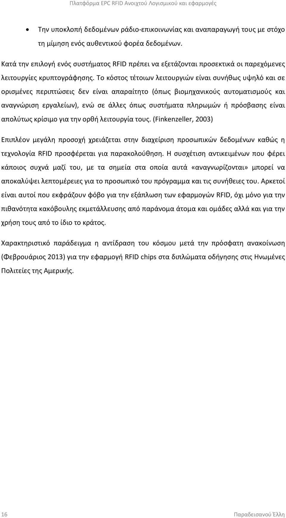 Το κόστος τέτοιων λειτουργιών είναι συνήθως υψηλό και σε ορισμένες περιπτώσεις δεν είναι απαραίτητο (όπως βιομηχανικούς αυτοματισμούς και αναγνώριση εργαλείων), ενώ σε άλλες όπως συστήματα πληρωμών ή